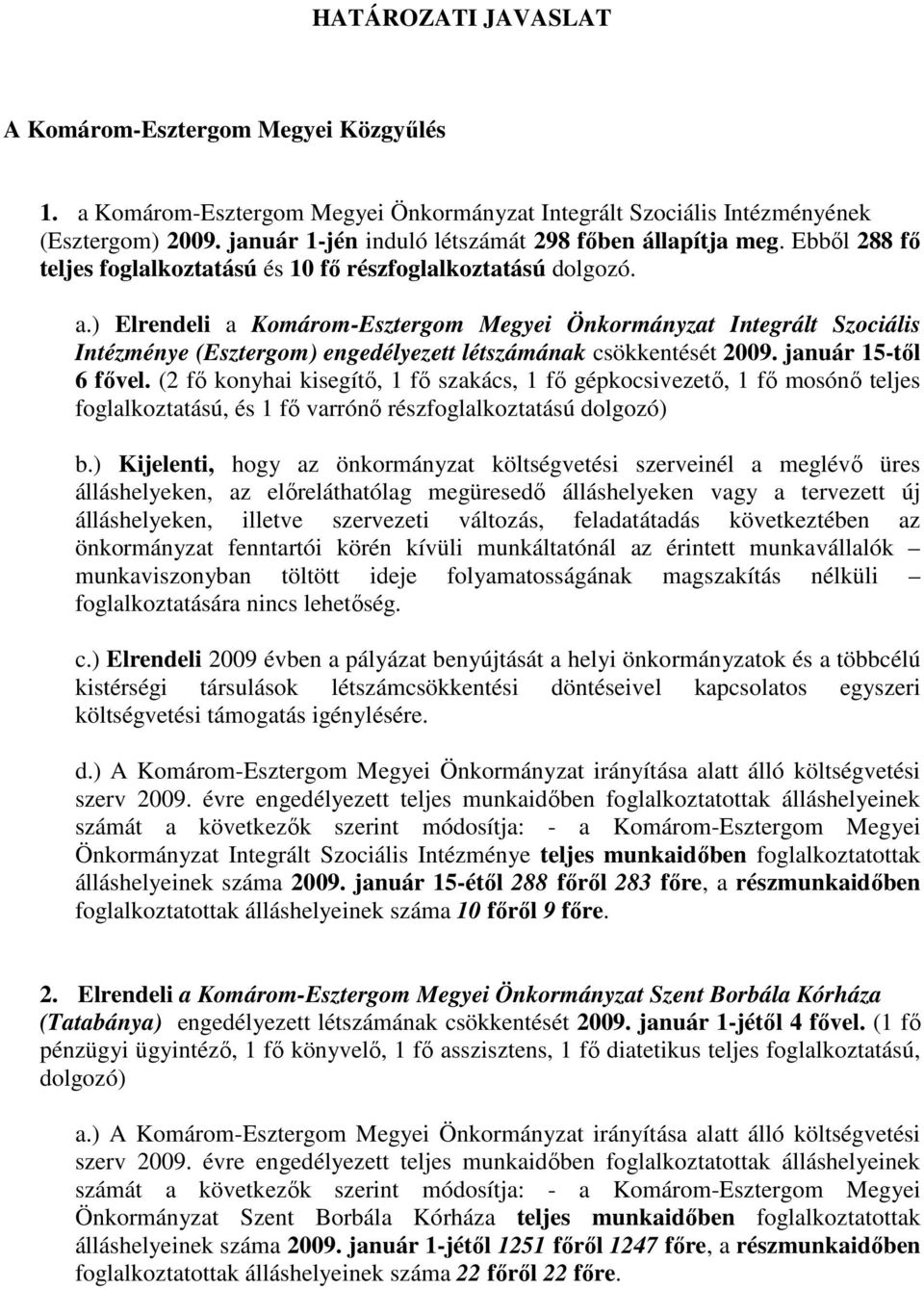 ) Elrendeli a Komárom-Esztergom Megyei Önkormányzat Integrált Szociális Intézménye (Esztergom) engedélyezett létszámának csökkentését 2009. január 15-tıl 6 fıvel.
