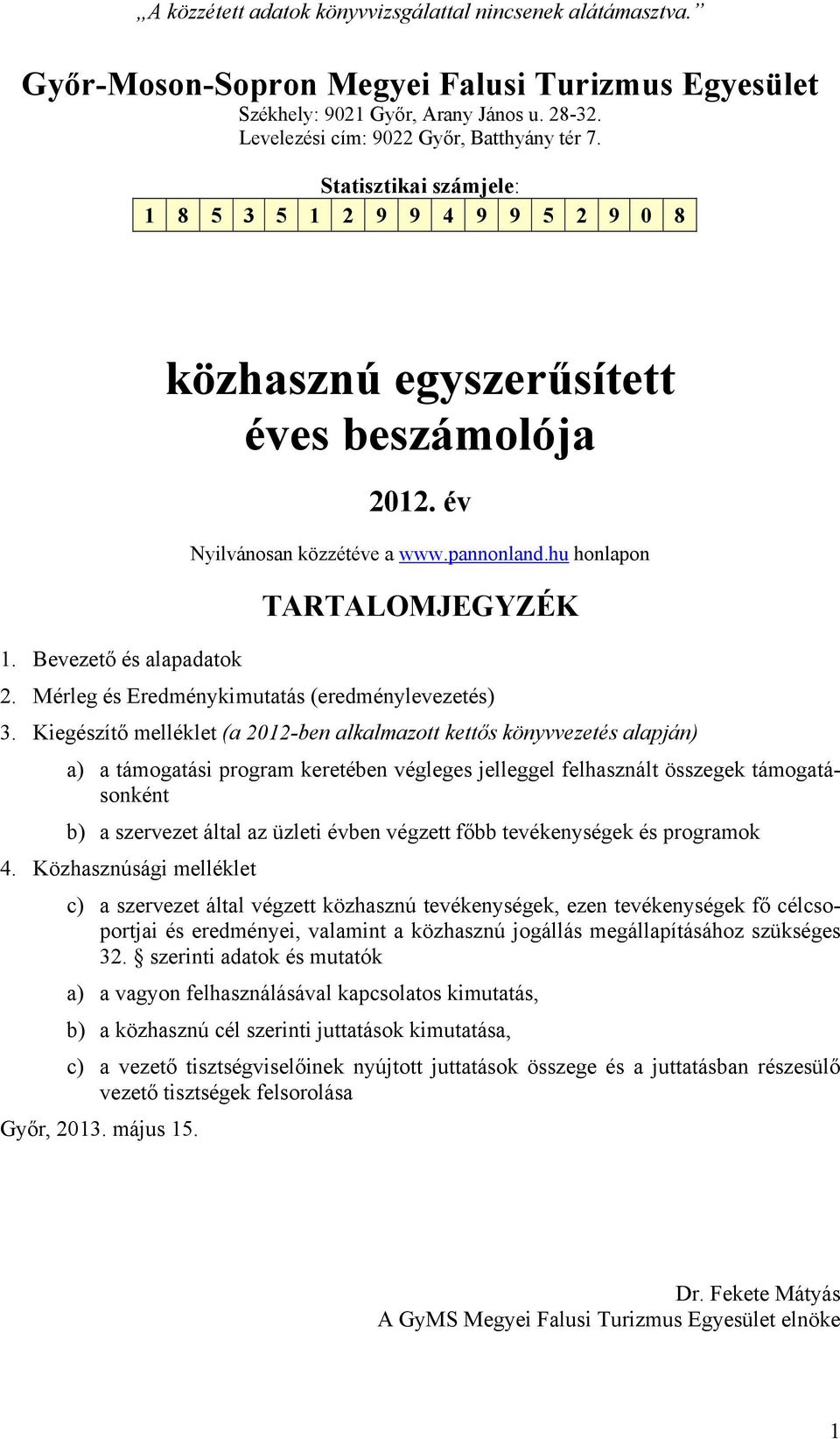 Bevezető és alapadatok 2. Mérleg és Eredménykimutatás (eredménylevezetés) 3.