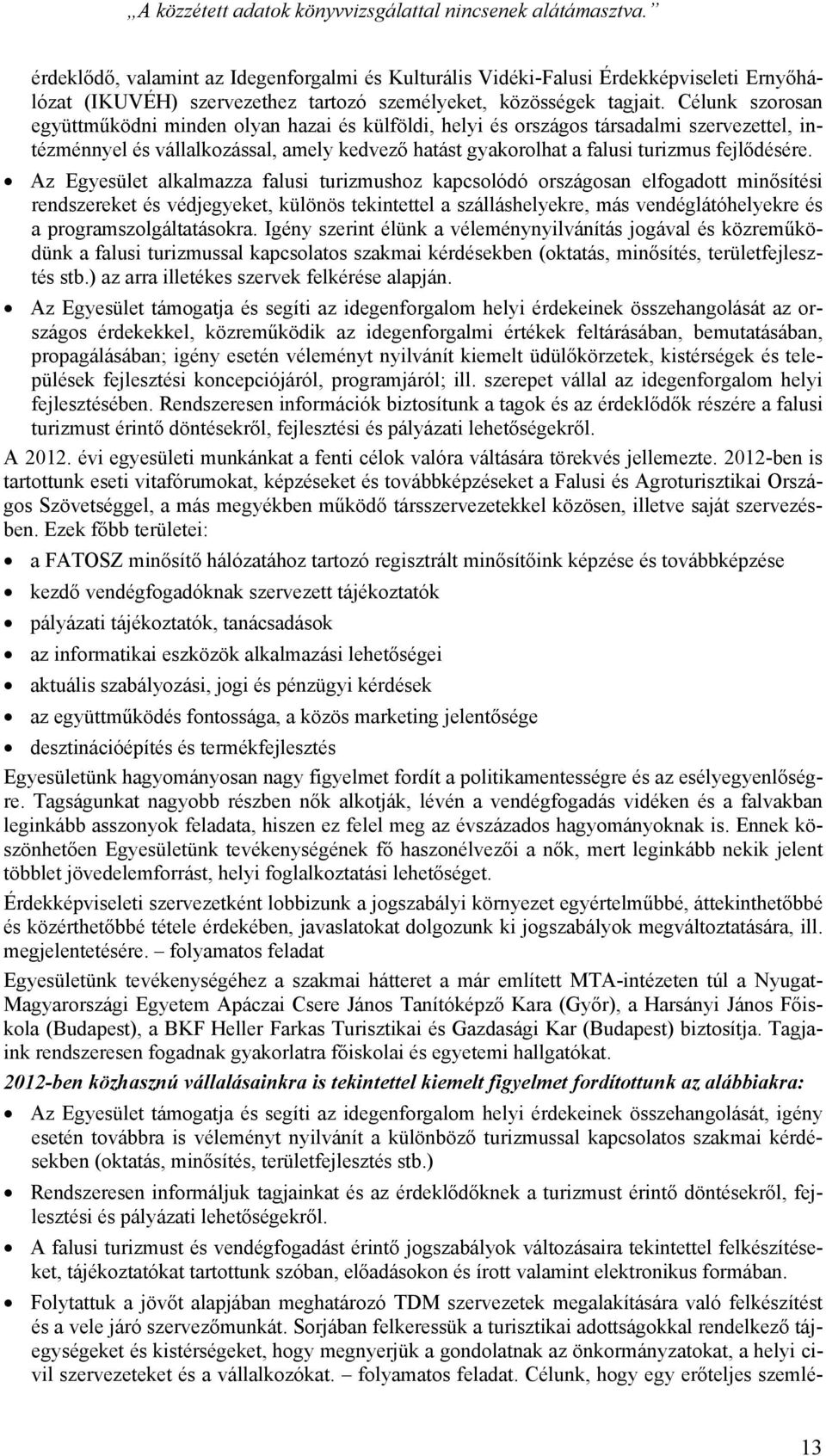 Az Egyesület alkalmazza falusi turizmushoz kapcsolódó országosan elfogadott minősítési rendszereket és védjegyeket, különös tekintettel a szálláshelyekre, más vendéglátóhelyekre és a