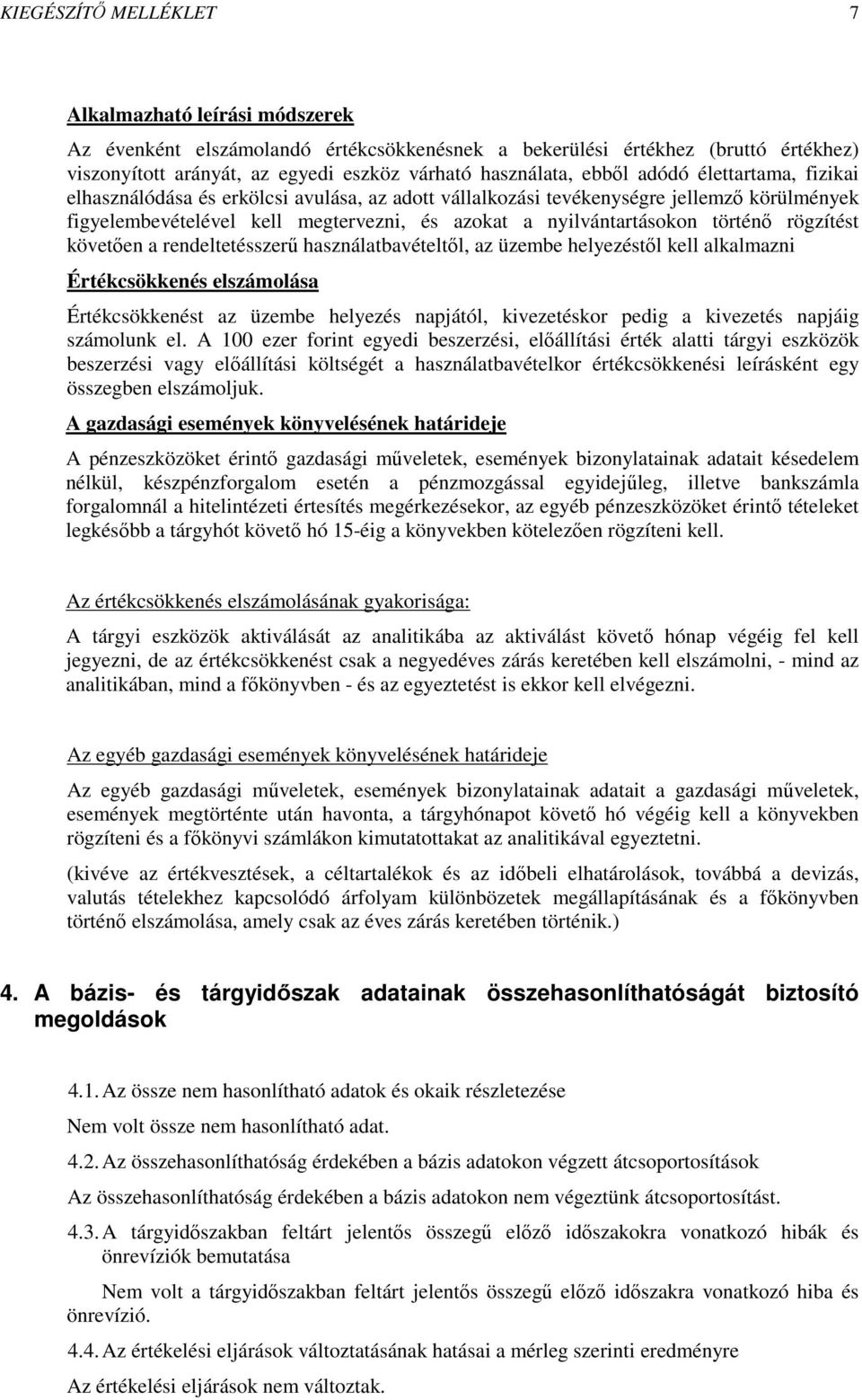 történő rögzítést követően a rendeltetésszerű használatbavételtől, az üzembe helyezéstől kell alkalmazni Értékcsökkenés elszámolása Értékcsökkenést az üzembe helyezés napjától, kivezetéskor pedig a