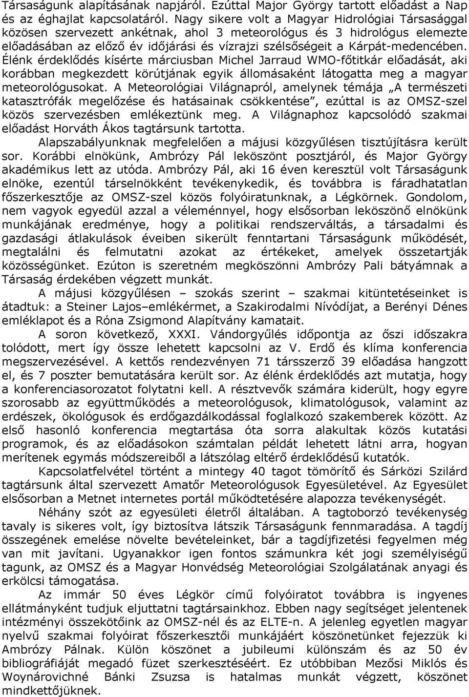 Kárpát-medencében. Élénk érdeklődés kísérte márciusban Michel Jarraud WMO-főtitkár előadását, aki korábban megkezdett körútjának egyik állomásaként látogatta meg a magyar meteorológusokat.