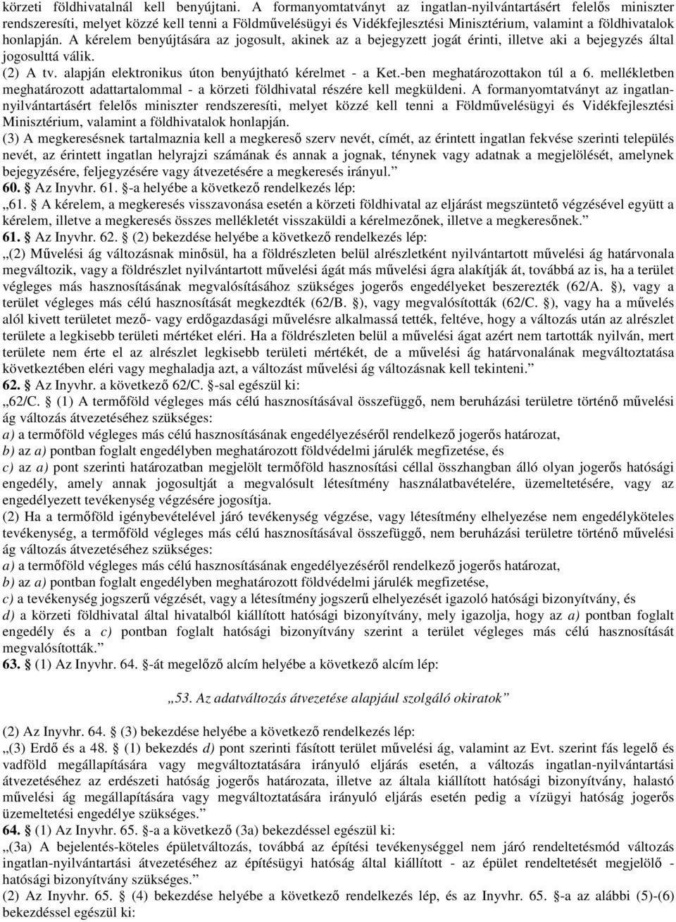 A kérelem benyújtására az jogosult, akinek az a bejegyzett jogát érinti, illetve aki a bejegyzés által jogosulttá válik. (2) A tv. alapján elektronikus úton benyújtható kérelmet - a Ket.