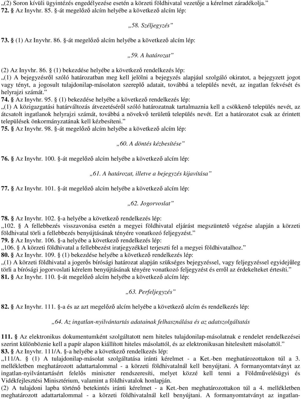 -át megelőző alcím helyébe a következő alcím lép: 59. A határozat (2) Az Inyvhr. 86.