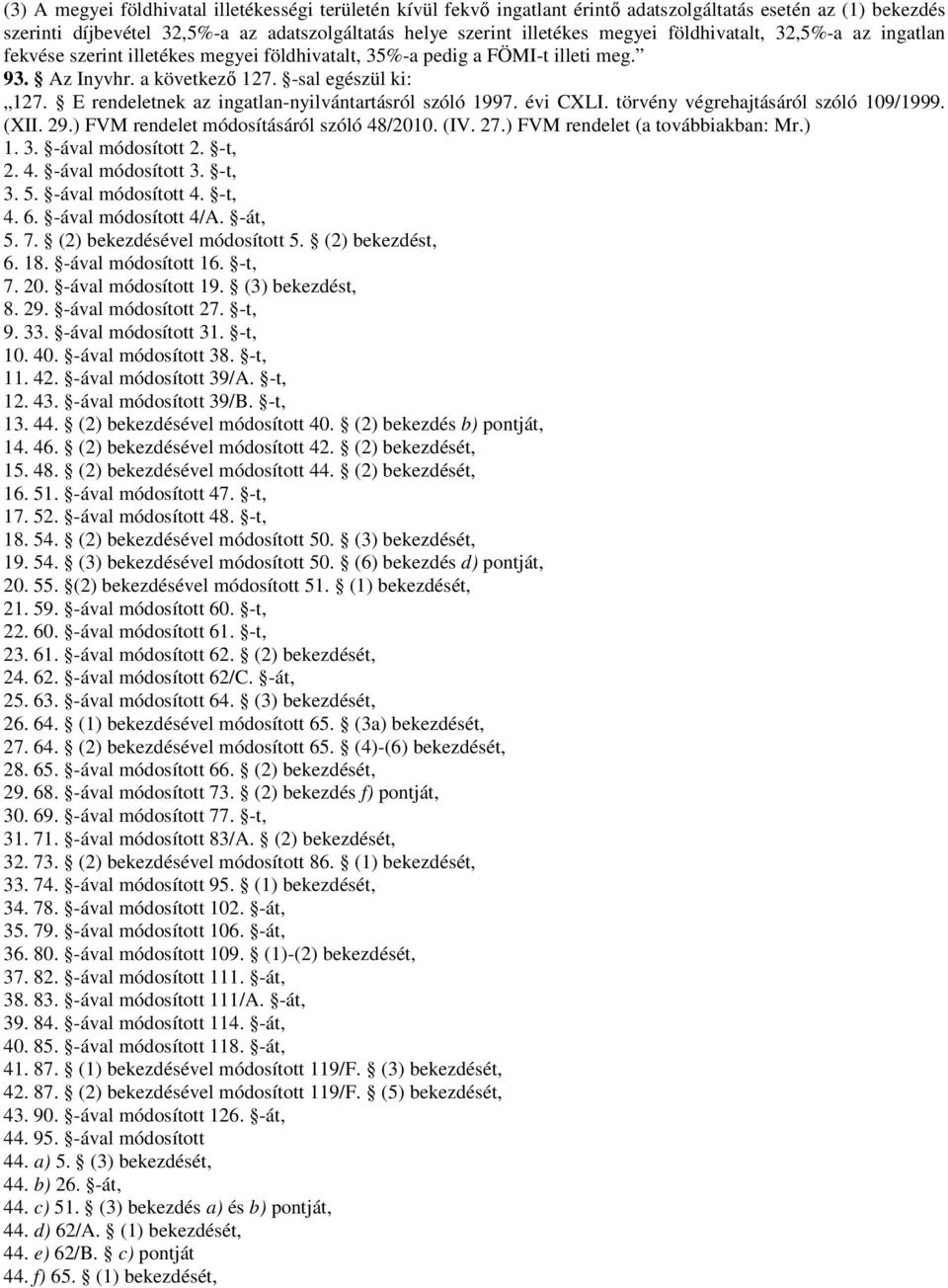 E rendeletnek az ingatlan-nyilvántartásról szóló 1997. évi CXLI. törvény végrehajtásáról szóló 109/1999. (XII. 29.) FVM rendelet módosításáról szóló 48/2010. (IV. 27.