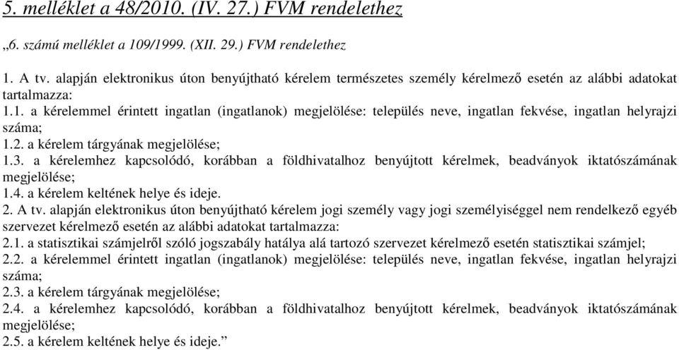 1. a kérelemmel érintett ingatlan (ingatlanok) megjelölése: település neve, ingatlan fekvése, ingatlan helyrajzi száma; 1.2. a kérelem tárgyának megjelölése; 1.3.