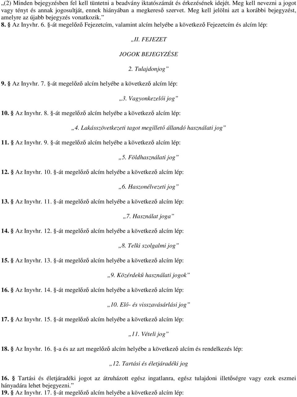 FEJEZET JOGOK BEJEGYZÉSE 2. Tulajdonjog 9. Az Inyvhr. 7. -át megelőző alcím helyébe a következő alcím lép: 3. Vagyonkezelői jog 10. Az Inyvhr. 8. -át megelőző alcím helyébe a következő alcím lép: 4.