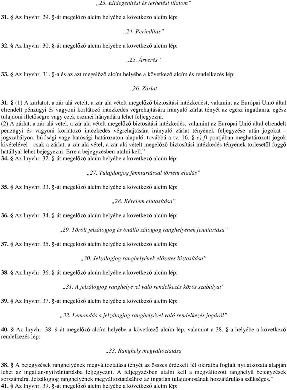 (1) A zárlatot, a zár alá vételt, a zár alá vételt megelőző biztosítási intézkedést, valamint az Európai Unió által elrendelt pénzügyi és vagyoni korlátozó intézkedés végrehajtására irányuló zárlat