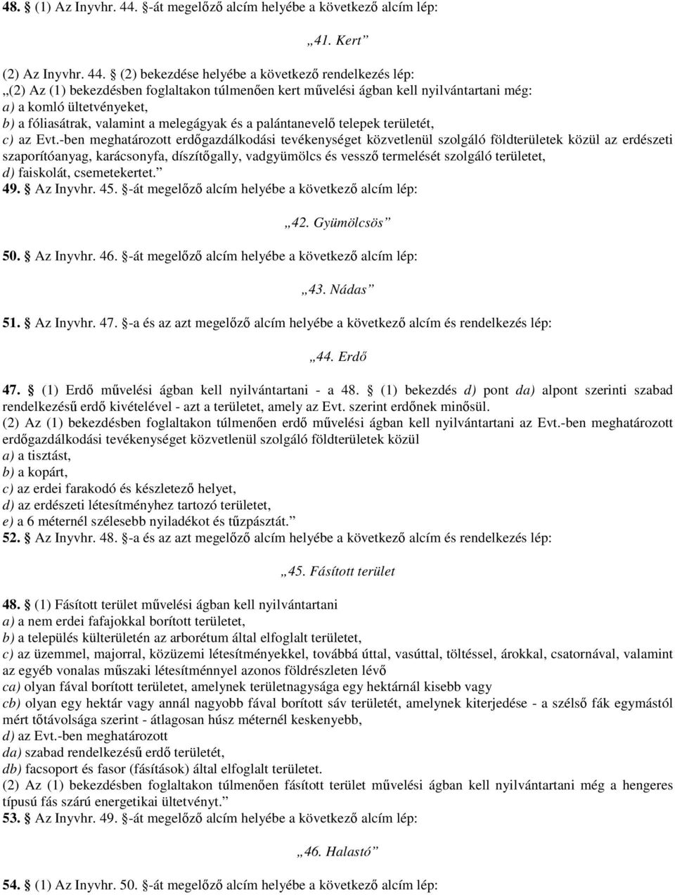 (2) bekezdése helyébe a következő rendelkezés lép: (2) Az (1) bekezdésben foglaltakon túlmenően kert művelési ágban kell nyilvántartani még: a) a komló ültetvényeket, b) a fóliasátrak, valamint a