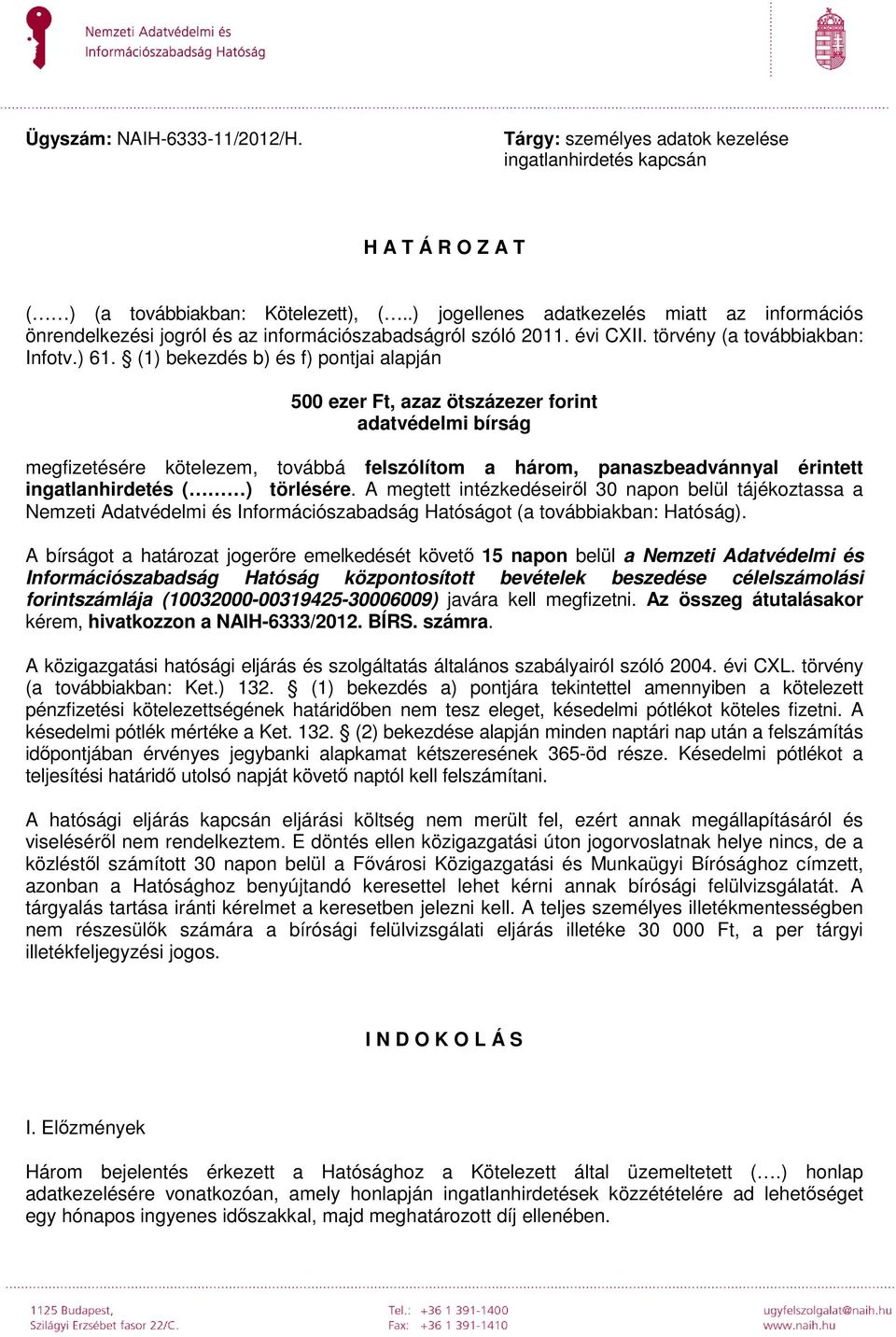 (1) bekezdés b) és f) pontjai alapján 500 ezer Ft, azaz ötszázezer forint adatvédelmi bírság megfizetésére kötelezem, továbbá felszólítom a három, panaszbeadvánnyal érintett ingatlanhirdetés ( )