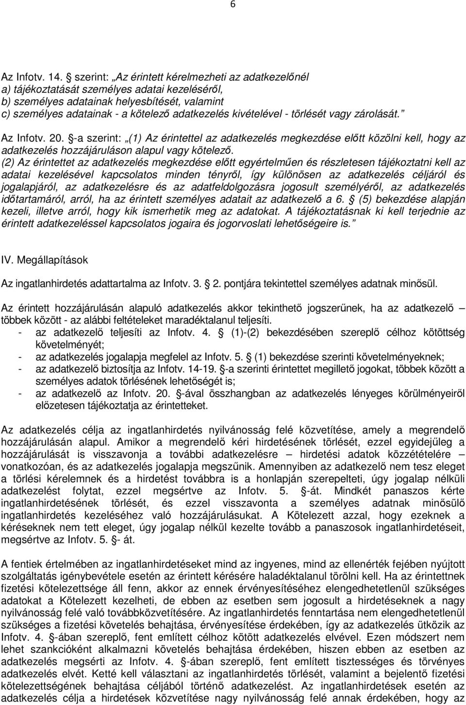 kivételével - törlését vagy zárolását. Az Infotv. 20. -a szerint: (1) Az érintettel az adatkezelés megkezdése előtt közölni kell, hogy az adatkezelés hozzájáruláson alapul vagy kötelező.