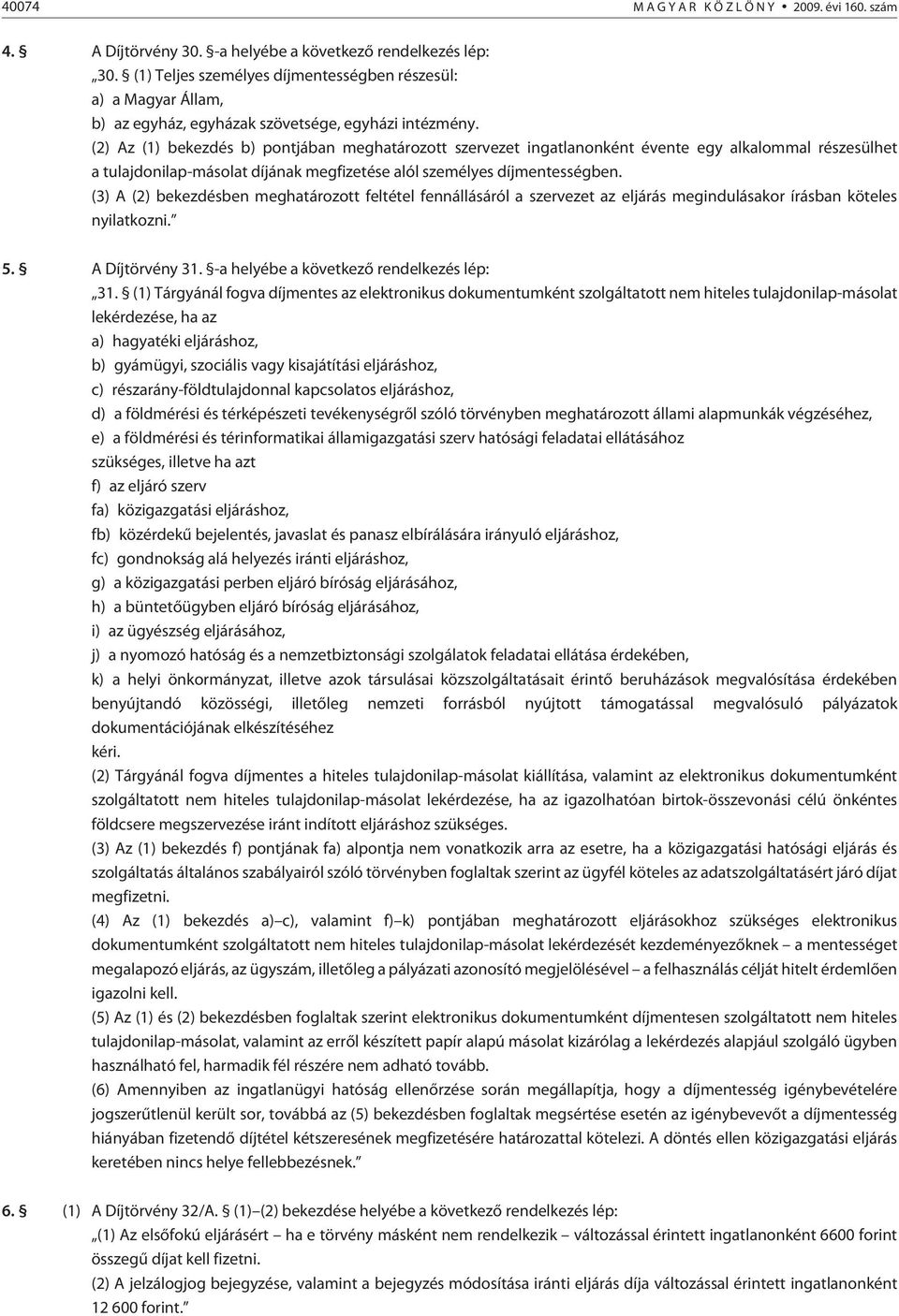 (2) Az (1) bekezdés b) pontjában meghatározott szervezet ingatlanonként évente egy alkalommal részesülhet a tulajdonilap-másolat díjának megfizetése alól személyes díjmentességben.