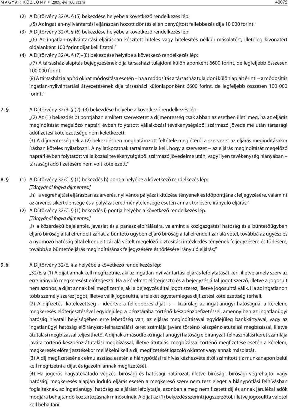 (6) bekezdése helyébe a következõ rendelkezés lép: (6) Az ingatlan-nyilvántartási eljárásban készített hiteles vagy hitelesítés nélküli másolatért, illetõleg kivonatért oldalanként 100 forint díjat