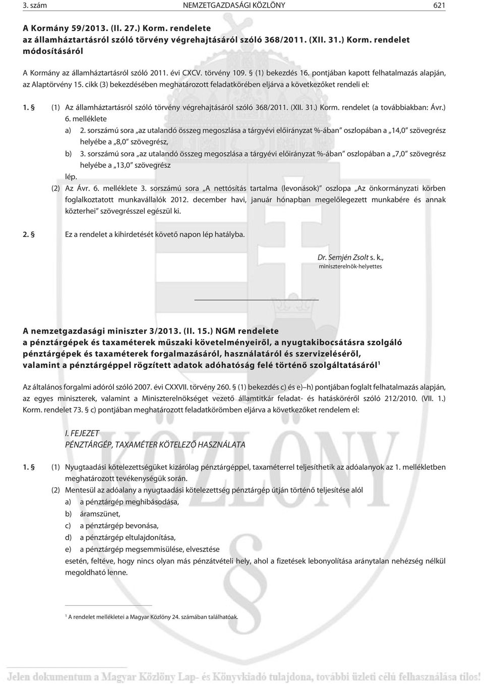(1) Az államháztartásról szóló törvény végrehajtásáról szóló 368/2011. (XII. 31.) Korm. rendelet (a továbbiakban: Ávr.) 6. melléklete a) 2.