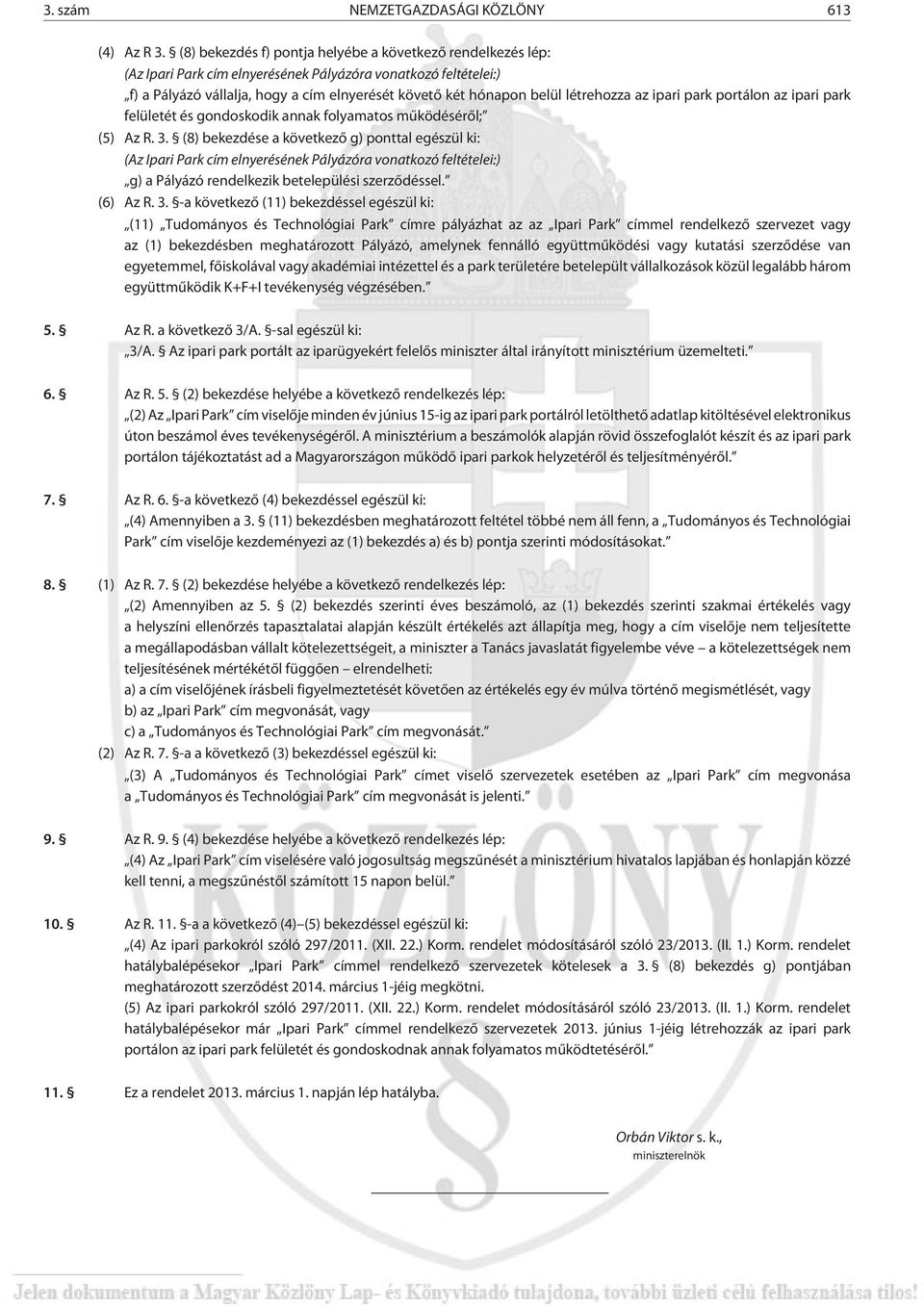 létrehozza az ipari park portálon az ipari park felületét és gondoskodik annak folyamatos mûködésérõl; (5) Az R. 3.