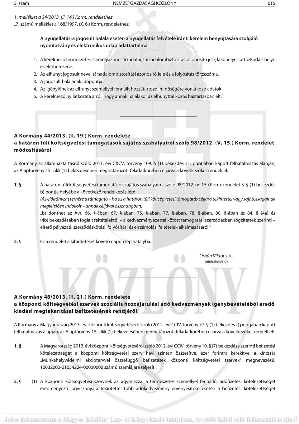 rendelethez A nyugellátásra jogosult halála esetén a nyugellátás felvétele iránti kérelem benyújtására szolgáló nyomtatvány és elektronikus ûrlap adattartalma 1.