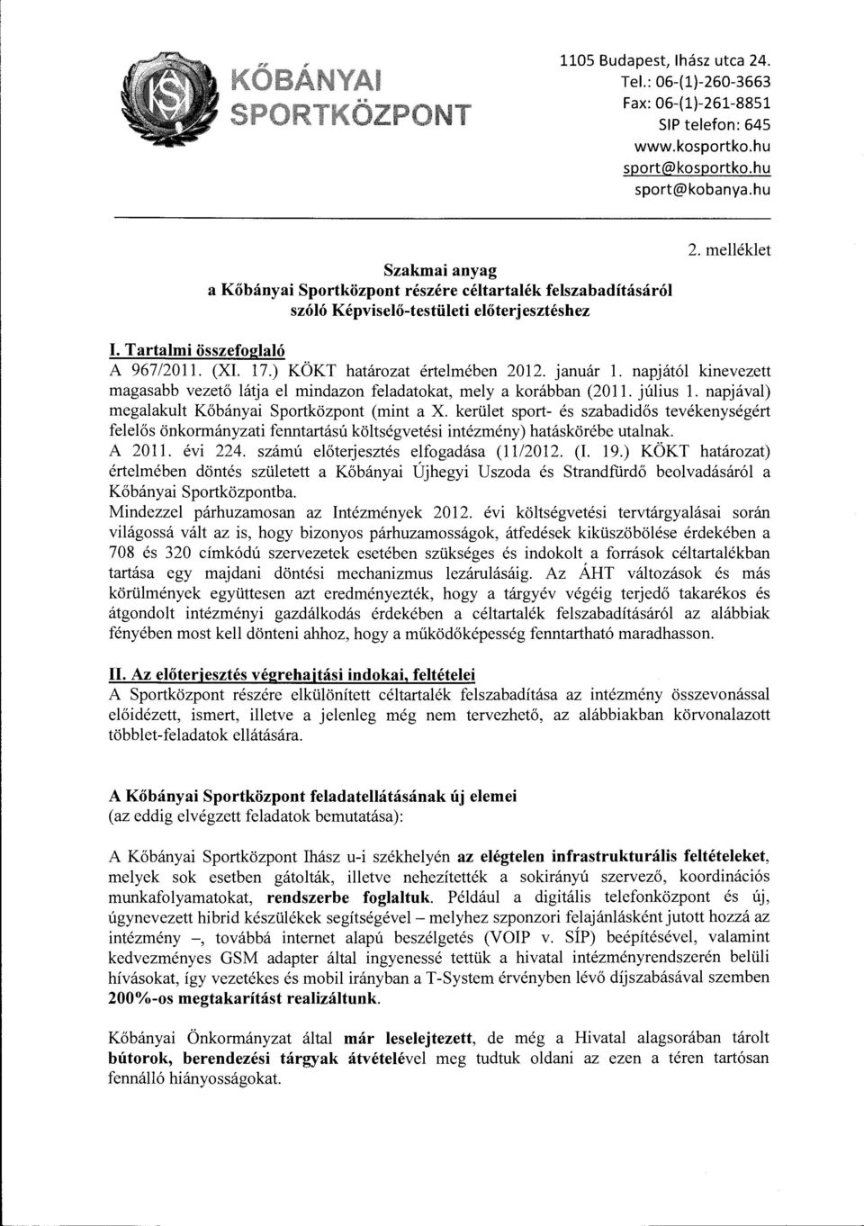 január. napjátó kinevezett magasabb vezető átja e mindazon feadatokat, mey a korábban (2011. júius. napjáva) megaakut Kőbányai Sportközpont (mint a X.