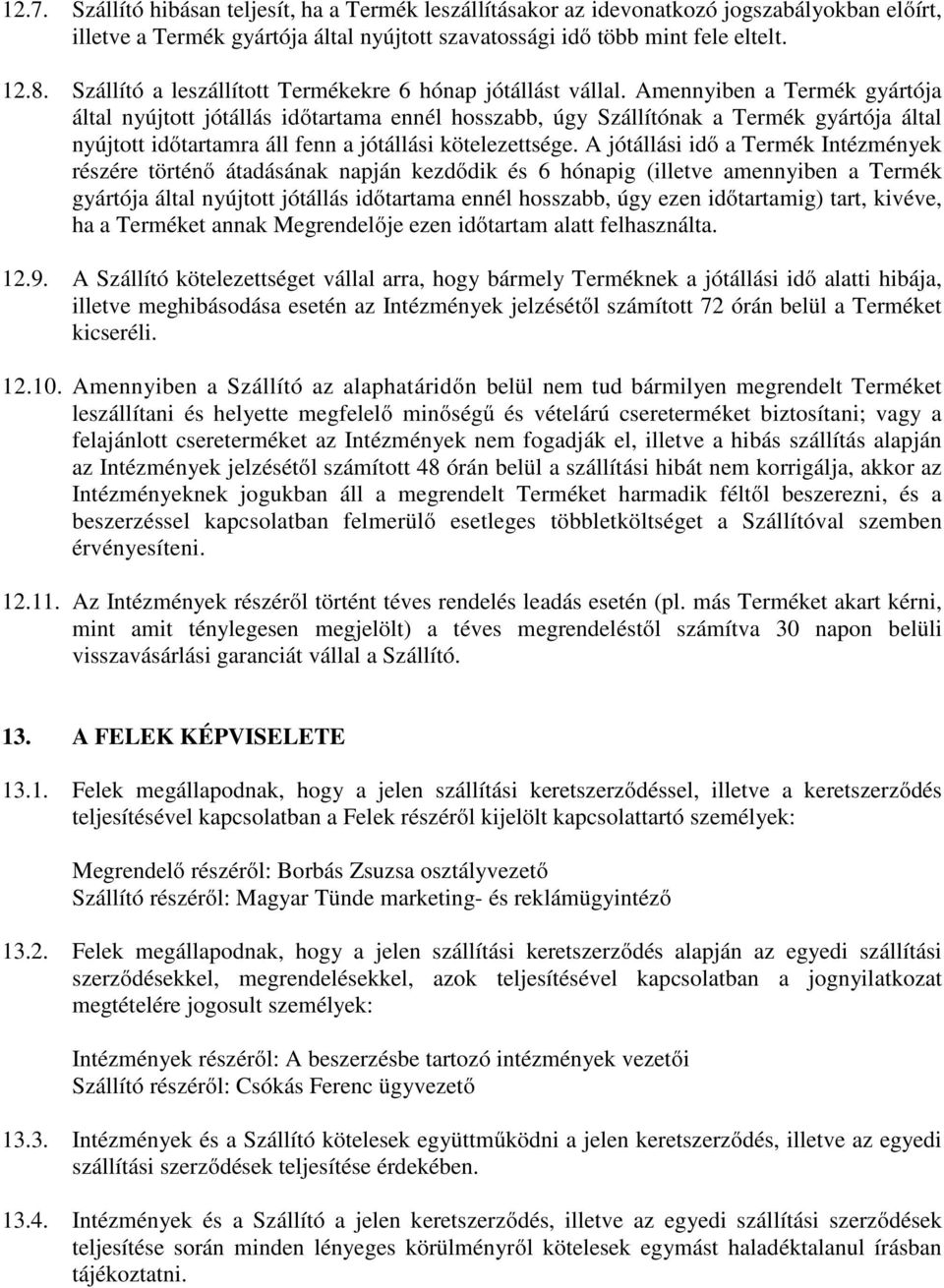 Amennyiben a Termék gyártója által nyújtott jótállás időtartama ennél hosszabb, úgy Szállítónak a Termék gyártója által nyújtott időtartamra áll fenn a jótállási kötelezettsége.