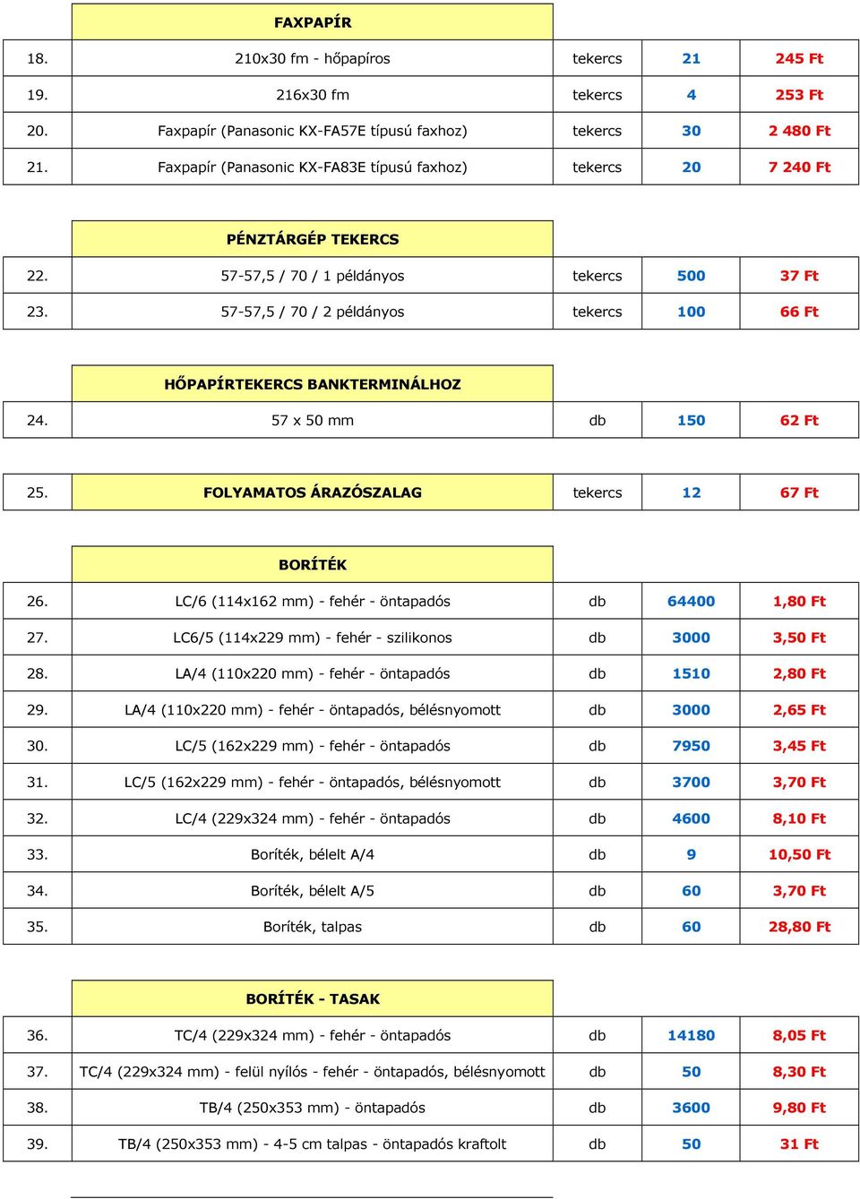 57-57,5 / 70 / 2 példányos tekercs 100 66 Ft HŐPAPÍRTEKERCS BANKTERMINÁLHOZ 24. 57 x 50 mm db 150 62 Ft 25. FOLYAMATOS ÁRAZÓSZALAG tekercs 12 67 Ft BORÍTÉK 26.