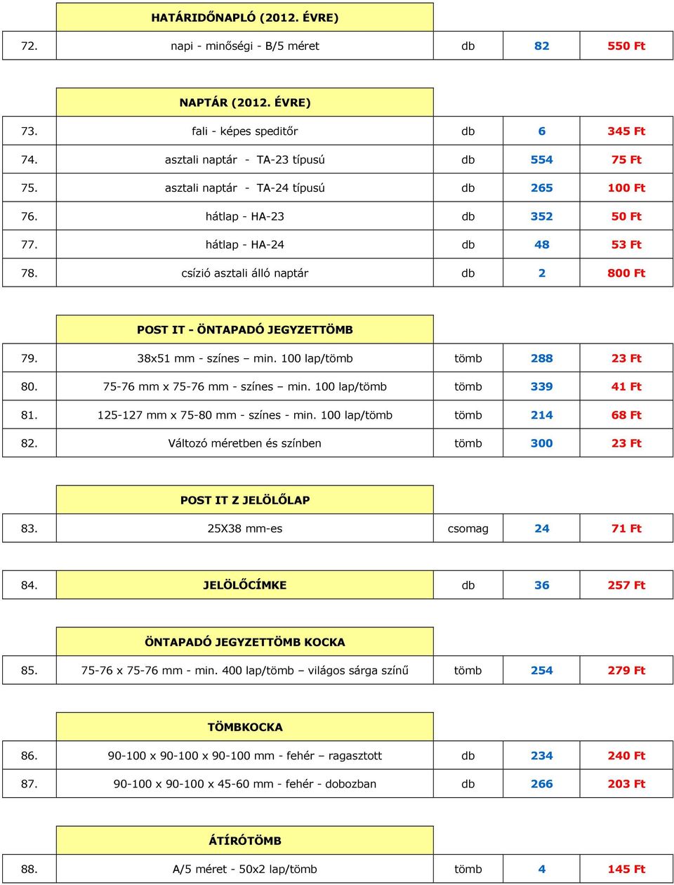 38x51 mm - színes min. 100 lap/tömb tömb 288 23 Ft 80. 75-76 mm x 75-76 mm - színes min. 100 lap/tömb tömb 339 41 Ft 81. 125-127 mm x 75-80 mm - színes - min. 100 lap/tömb tömb 214 68 Ft 82.