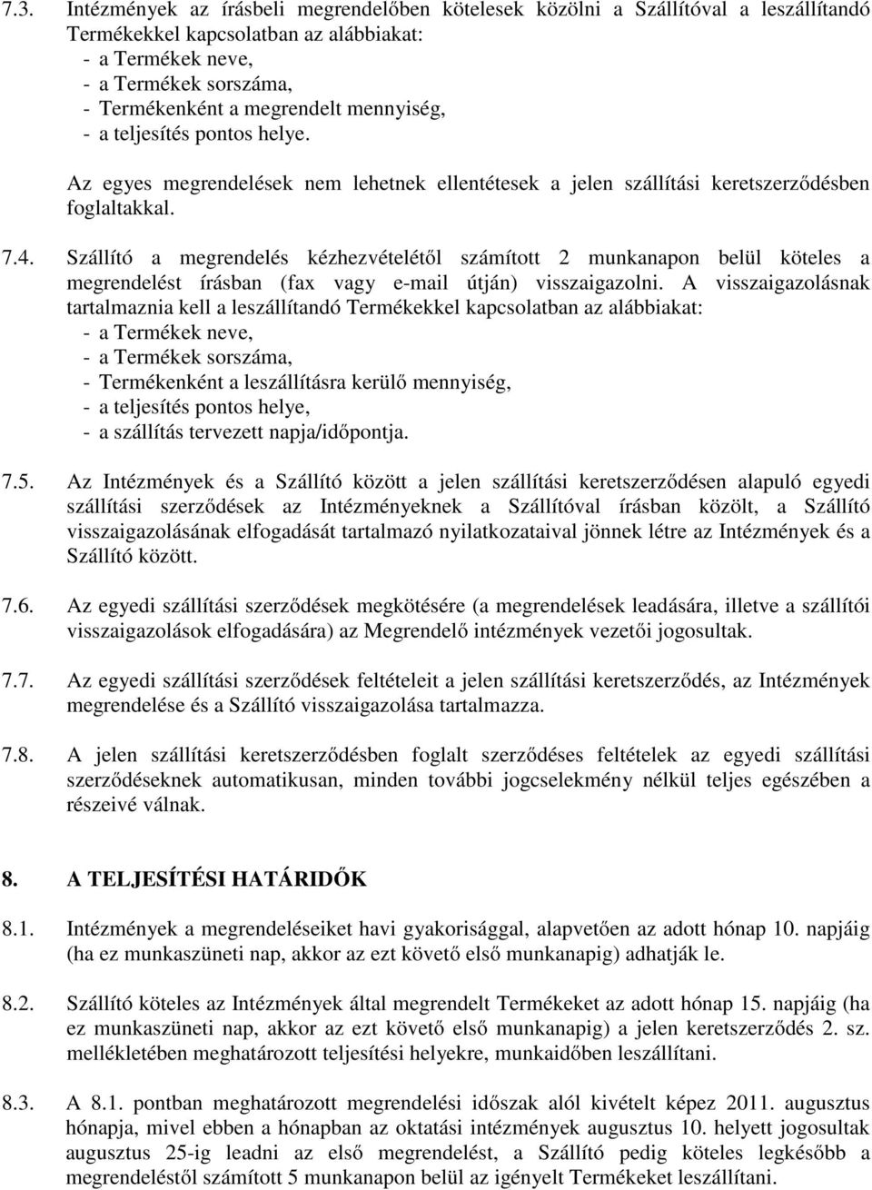 Szállító a megrendelés kézhezvételétől számított 2 munkanapon belül köteles a megrendelést írásban (fax vagy e-mail útján) visszaigazolni.