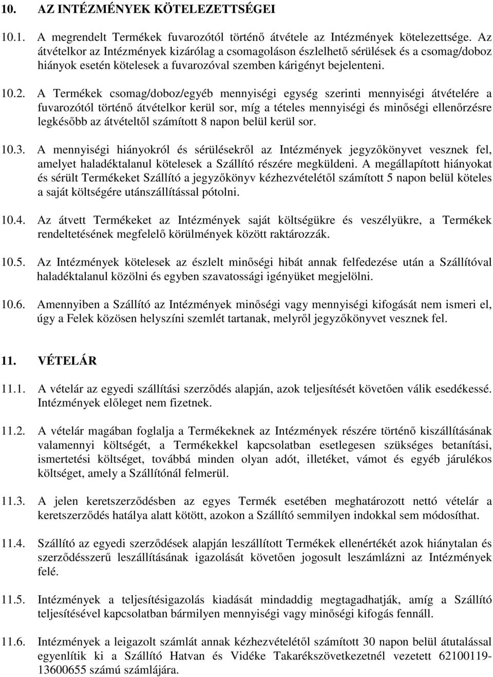 A Termékek csomag/doboz/egyéb mennyiségi egység szerinti mennyiségi átvételére a fuvarozótól történő átvételkor kerül sor, míg a tételes mennyiségi és minőségi ellenőrzésre legkésőbb az átvételtől