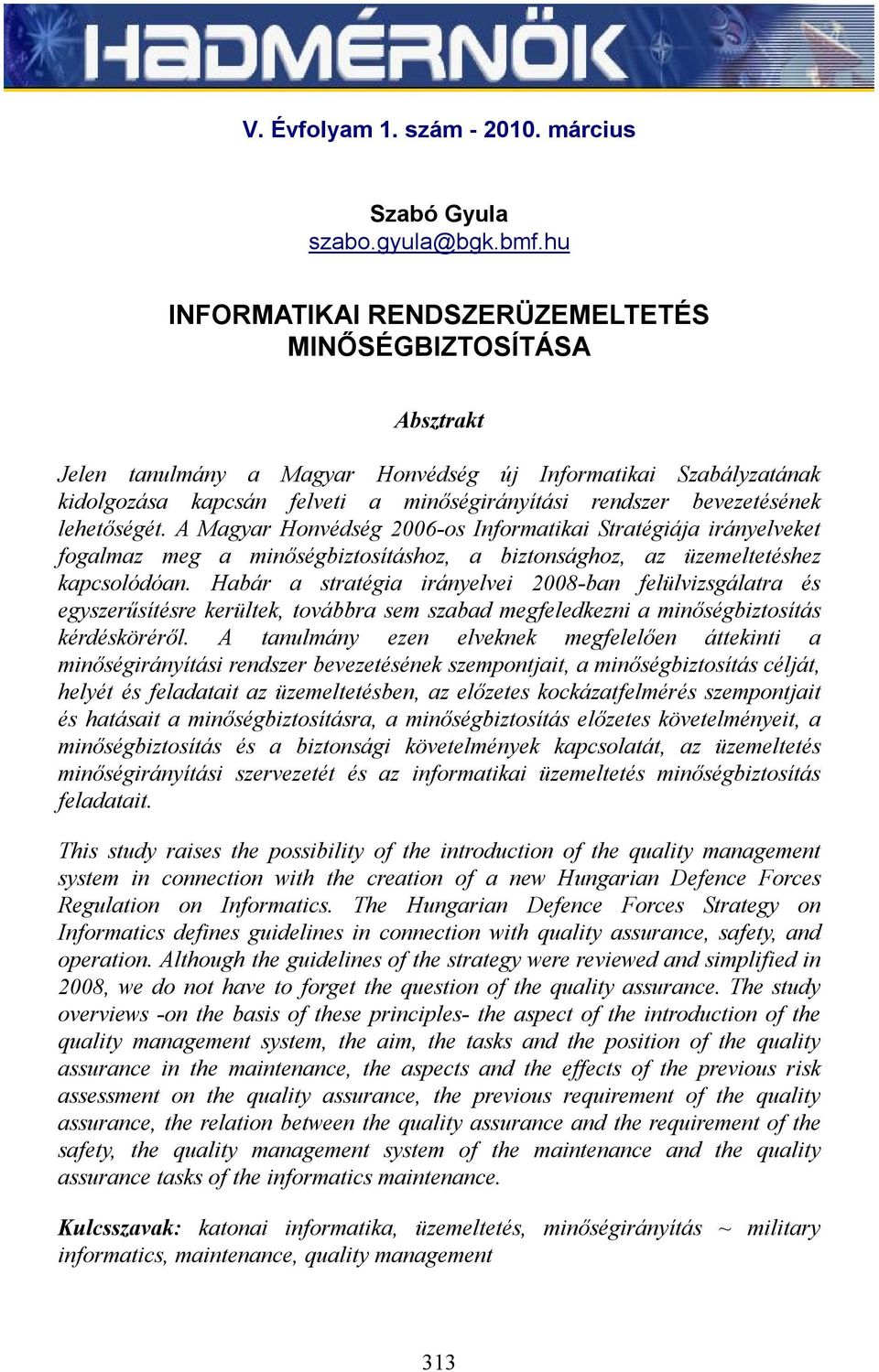 bevezetésének lehetőségét. A Magyar Honvédség 2006-os Informatikai Stratégiája irányelveket fogalmaz meg a minőségbiztosításhoz, a biztonsághoz, az üzemeltetéshez kapcsolódóan.