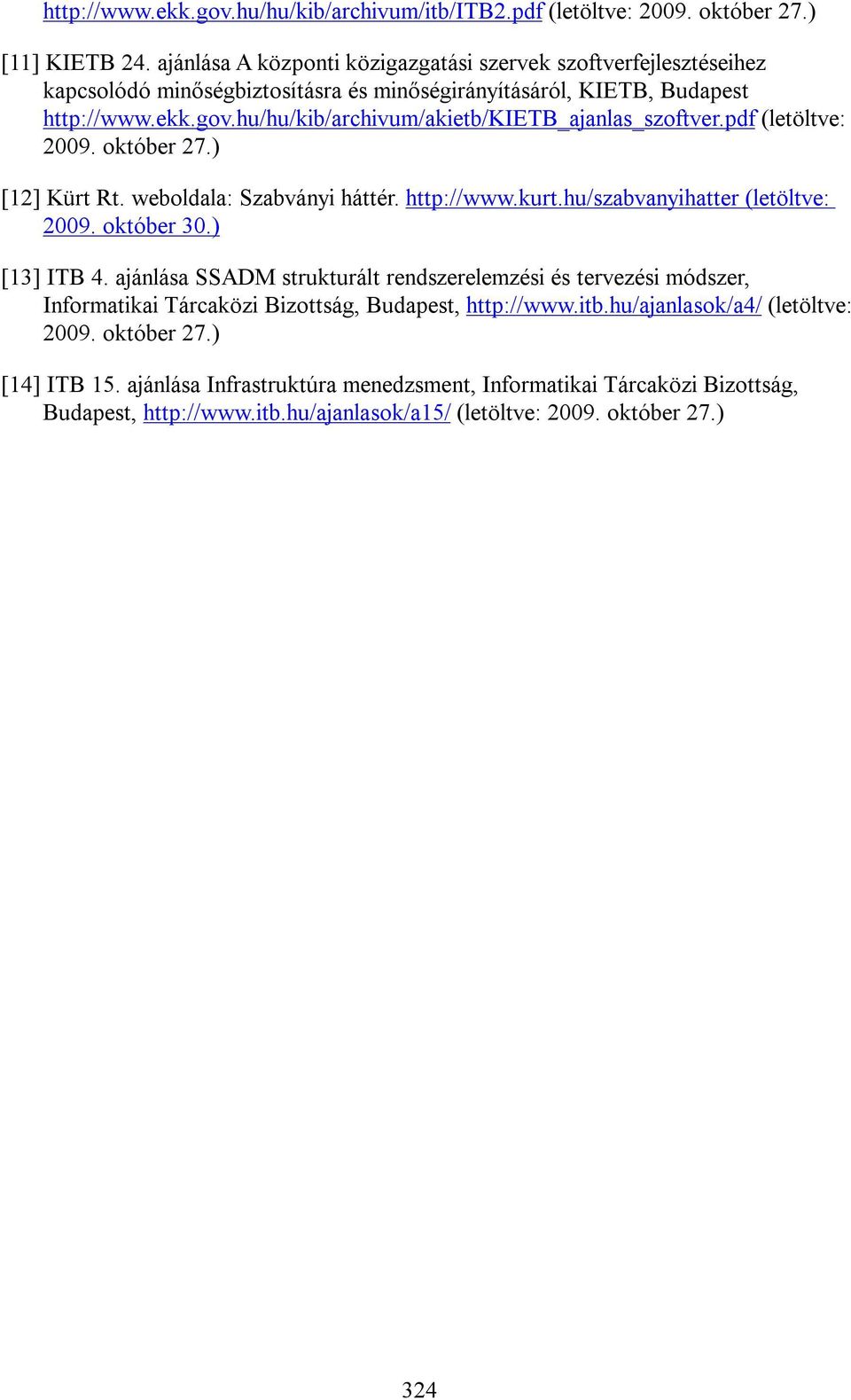 hu/hu/kib/archivum/akietb/kietb_ajanlas_szoftver.pdf (letöltve: 2009. október 27.) [12] Kürt Rt. weboldala: Szabványi háttér. http://www.kurt.hu/szabvanyihatter (letöltve: 2009. október 30.