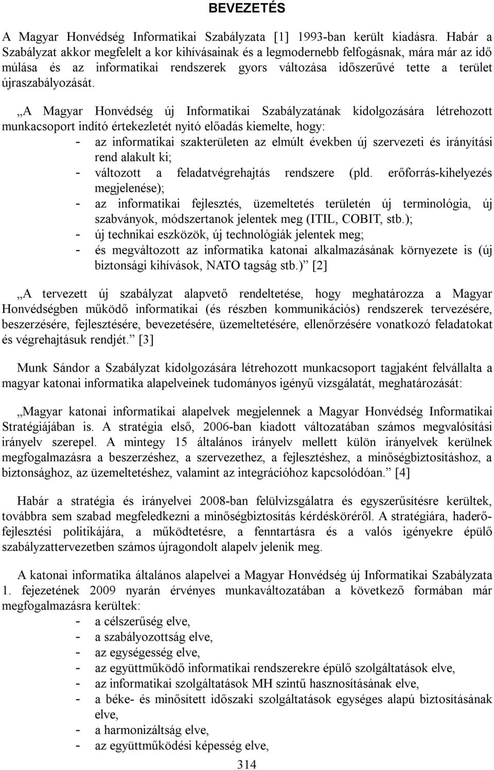 A Magyar Honvédség új Informatikai Szabályzatának kidolgozására létrehozott munkacsoport indító értekezletét nyitó előadás kiemelte, hogy: - az informatikai szakterületen az elmúlt években új