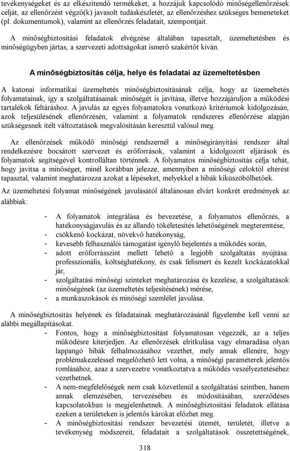 A minőségbiztosítási feladatok elvégzése általában tapasztalt, üzemeltetésben és minőségügyben jártas, a szervezeti adottságokat ismerő szakértőt kíván.
