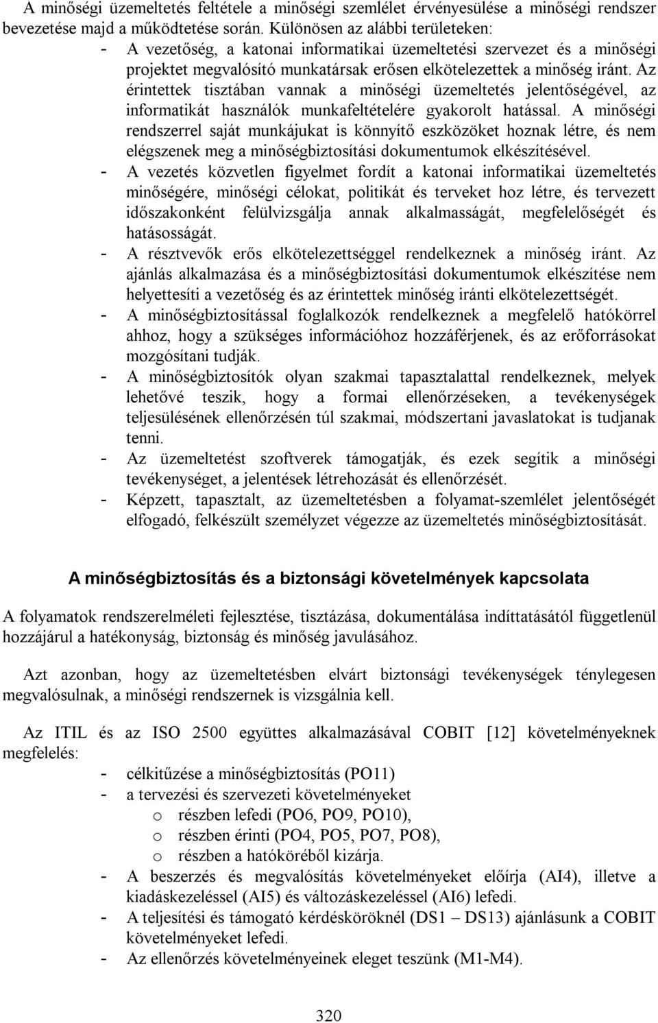 Az érintettek tisztában vannak a minőségi üzemeltetés jelentőségével, az informatikát használók munkafeltételére gyakorolt hatással.