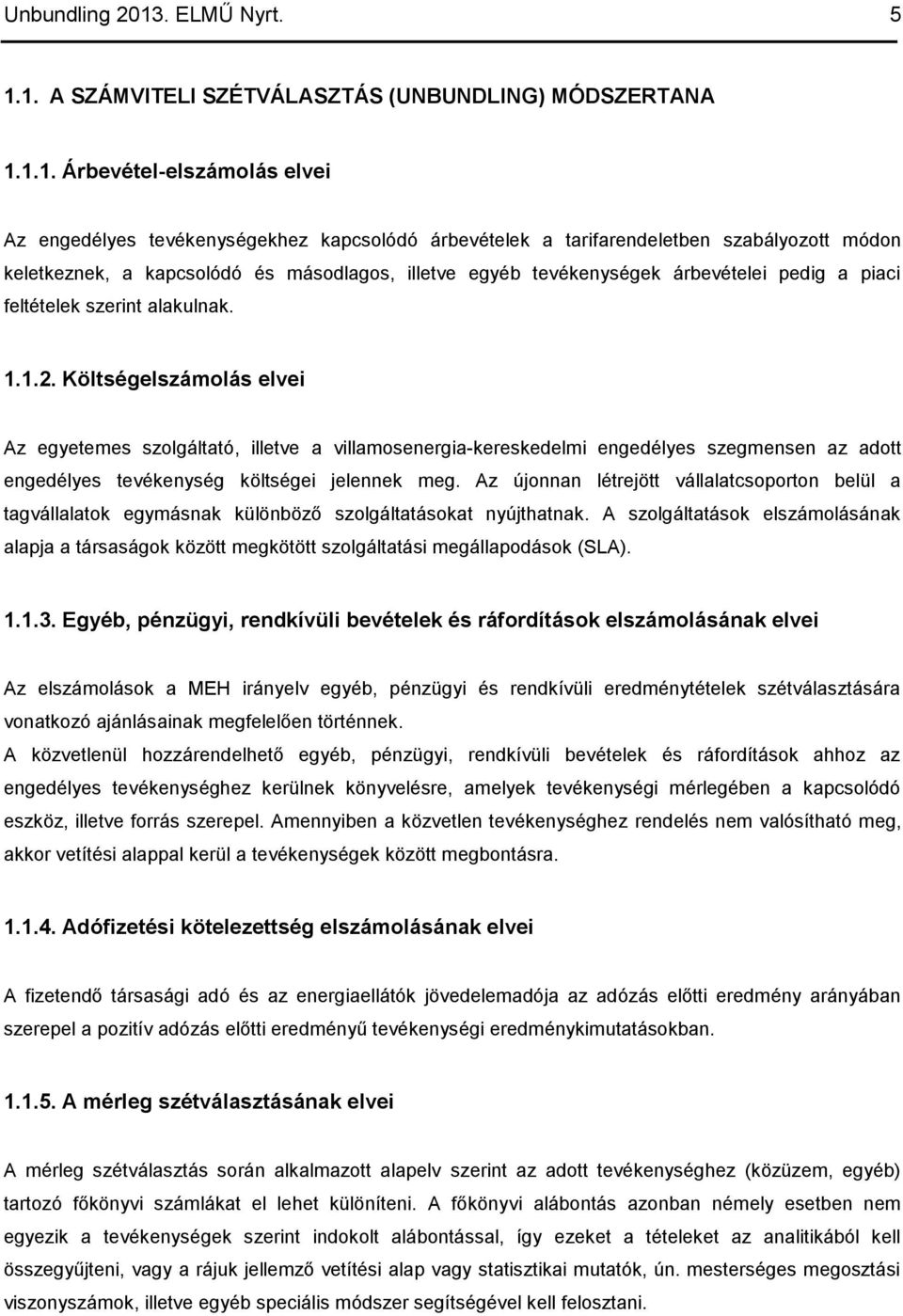 1. A SZÁMVITELI SZÉTVÁLASZTÁS (UNBUNDLING) MÓDSZERTANA 1.1.1. Árbevétel-elszámolás elvei Az engedélyes tevékenységekhez kapcsolódó árbevételek a tarifarendeletben szabályozott módon keletkeznek, a