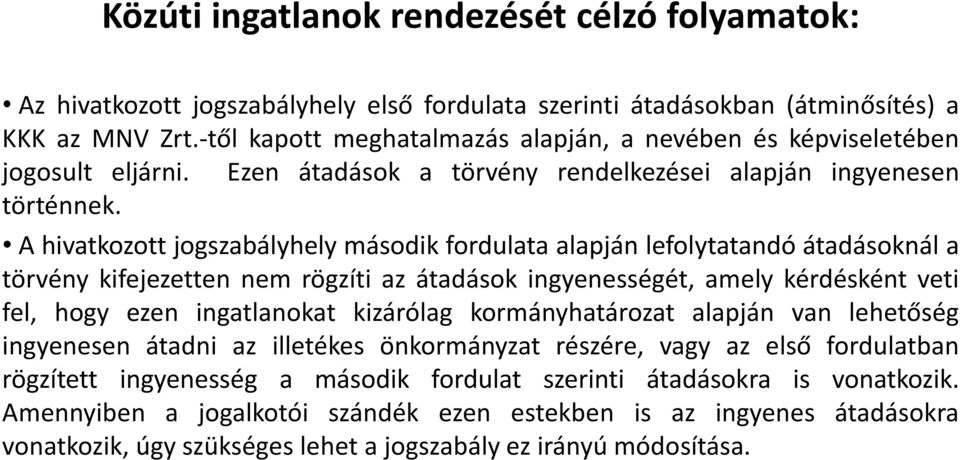 A hivatkozott jogszabályhely második fordulata alapján lefolytatandó átadásoknál a törvény kifejezetten nem rögzíti az átadások ingyenességét, amely kérdésként veti fel, hogy ezen ingatlanokat
