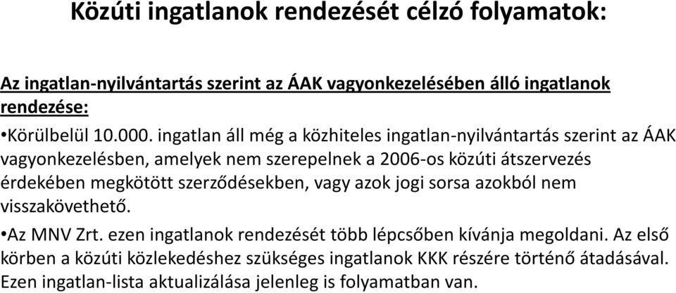megkötött szerződésekben, vagy azok jogi sorsa azokból nem visszakövethető. Az MNV Zrt. ezen ingatlanok rendezését több lépcsőben kívánja megoldani.