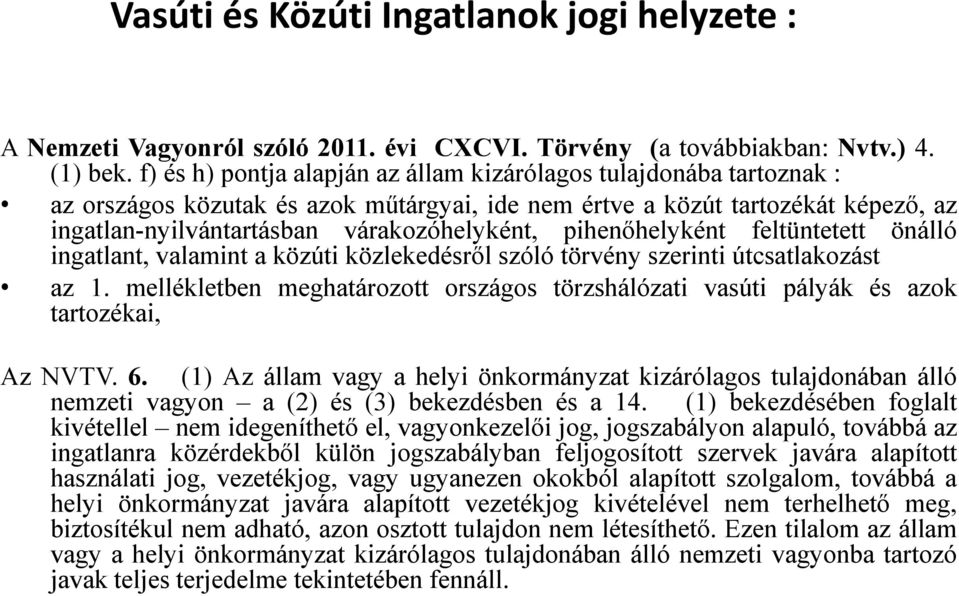 pihenőhelyként feltüntetett önálló ingatlant, valamint a közúti közlekedésről szóló törvény szerinti útcsatlakozást az 1.