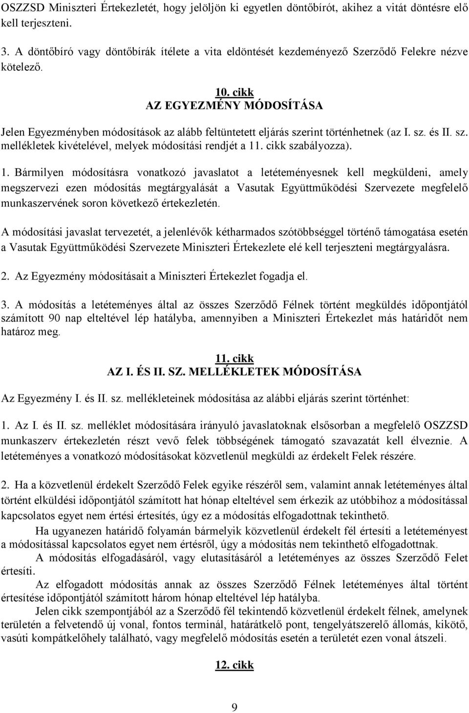 cikk AZ EGYEZMÉNY MÓDOSÍTÁSA Jelen Egyezményben módosítások az alább feltüntetett eljárás szerint történhetnek (az I. sz. és II. sz. mellékletek kivételével, melyek módosítási rendjét a 11.