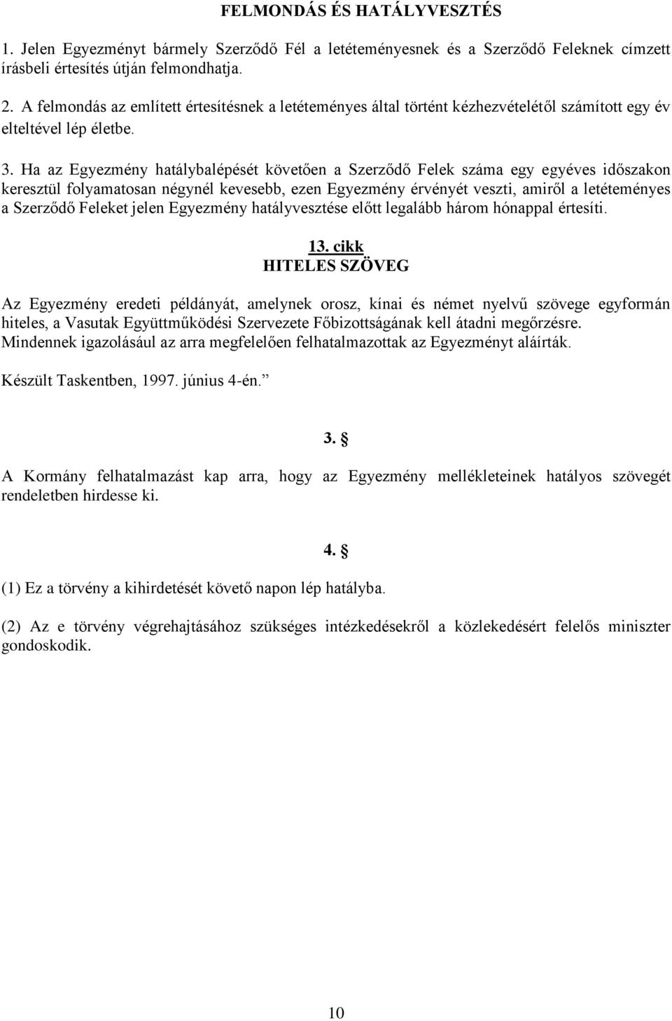 Ha az Egyezmény hatálybalépését követően a Szerződő Felek száma egy egyéves időszakon keresztül folyamatosan négynél kevesebb, ezen Egyezmény érvényét veszti, amiről a letéteményes a Szerződő Feleket