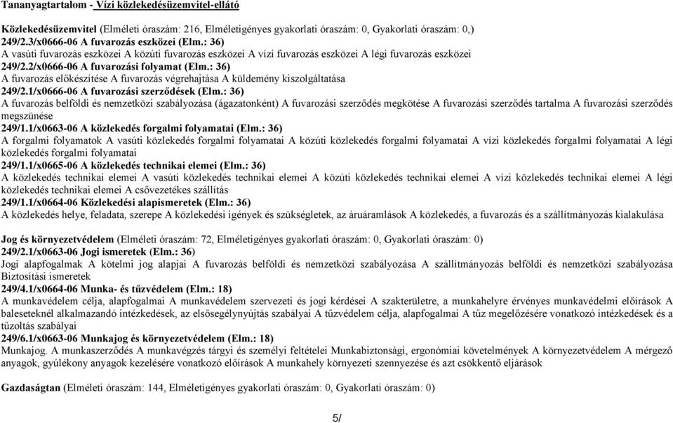 : 36) A fuvarozás előkészítése A fuvarozás végrehajtása A küldemény kiszolgáltatása 249/2.1/x0666-06 A fuvarozási szerződések (Elm.