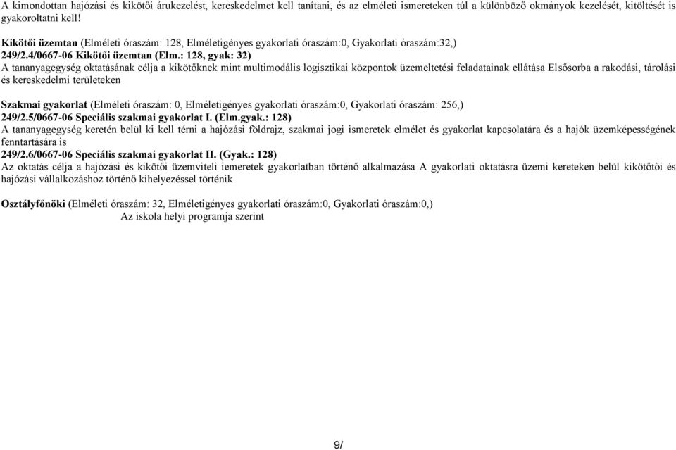 : 128, gyak: 32) A tananyagegység oktatásának célja a kikötőknek mint multimodális logisztikai központok üzemeltetési feladatainak ellátása Elsősorba a rakodási, tárolási és kereskedelmi területeken