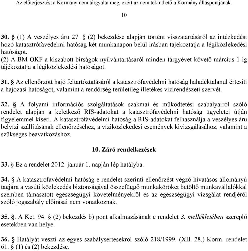 Az ellenőrzött hajó feltartóztatásáról a katasztrófavédelmi hatóság haladéktalanul értesíti a hajózási hatóságot, valamint a rendőrség területileg illetékes vízirendészeti szervét. 32.