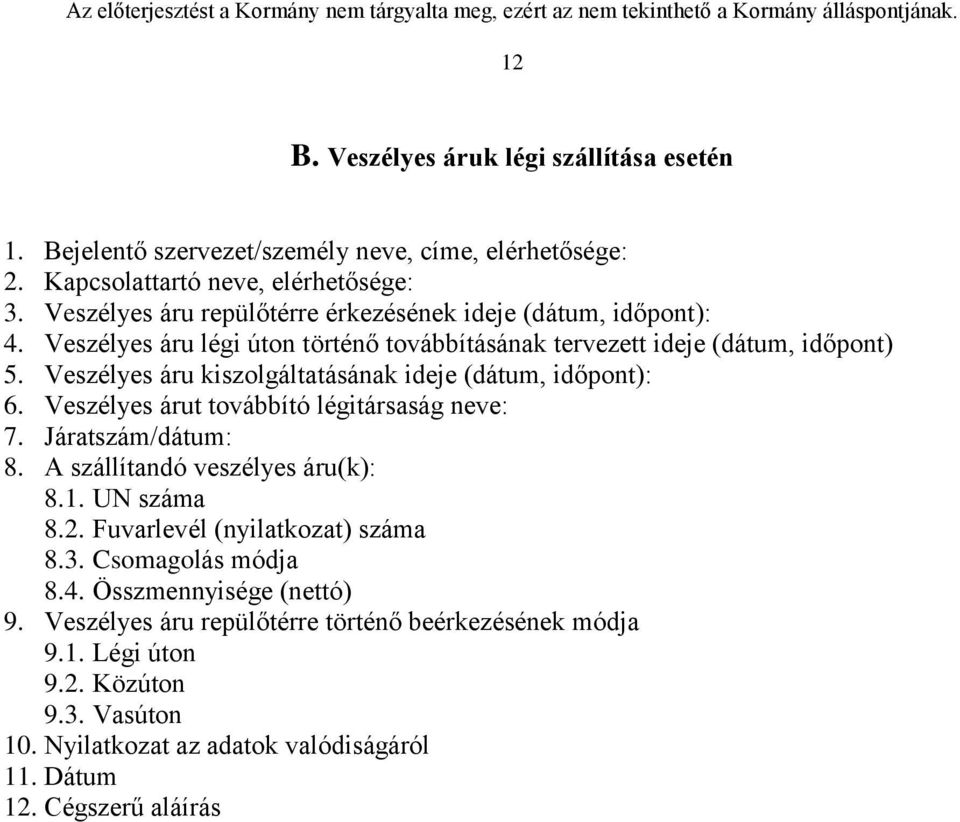 Veszélyes áru kiszolgáltatásának ideje (dátum, időpont): 6. Veszélyes árut továbbító légitársaság neve: 7. Járatszám/dátum: 8. A szállítandó veszélyes áru(k): 8.1. UN száma 8.2.