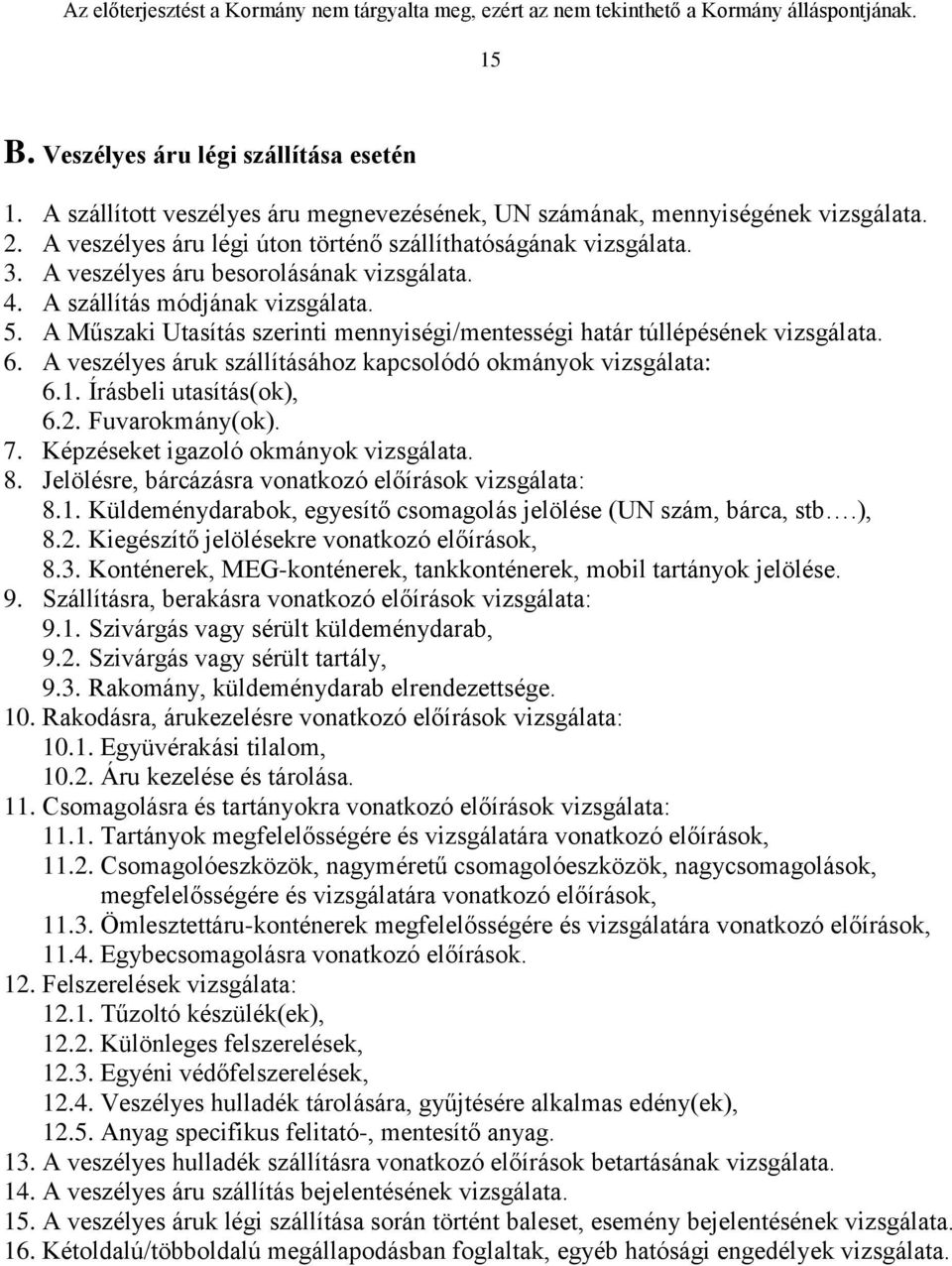 A veszélyes áruk szállításához kapcsolódó okmányok vizsgálata: 6.1. Írásbeli utasítás(ok), 6.2. Fuvarokmány(ok). 7. Képzéseket igazoló okmányok vizsgálata. 8.