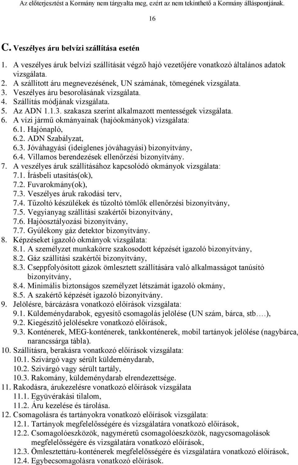 6. A vízi jármű okmányainak (hajóokmányok) vizsgálata: 6.1. Hajónapló, 6.2. ADN Szabályzat, 6.3. Jóváhagyási (ideiglenes jóváhagyási) bizonyítvány, 6.4. Villamos berendezések ellenőrzési bizonyítvány.