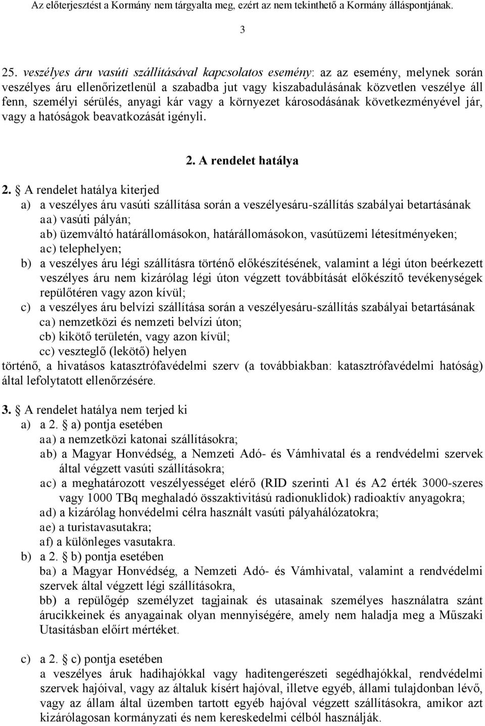 A rendelet hatálya kiterjed a) a veszélyes áru vasúti szállítása során a veszélyesáru-szállítás szabályai betartásának aa) vasúti pályán; ab) üzemváltó határállomásokon, határállomásokon, vasútüzemi