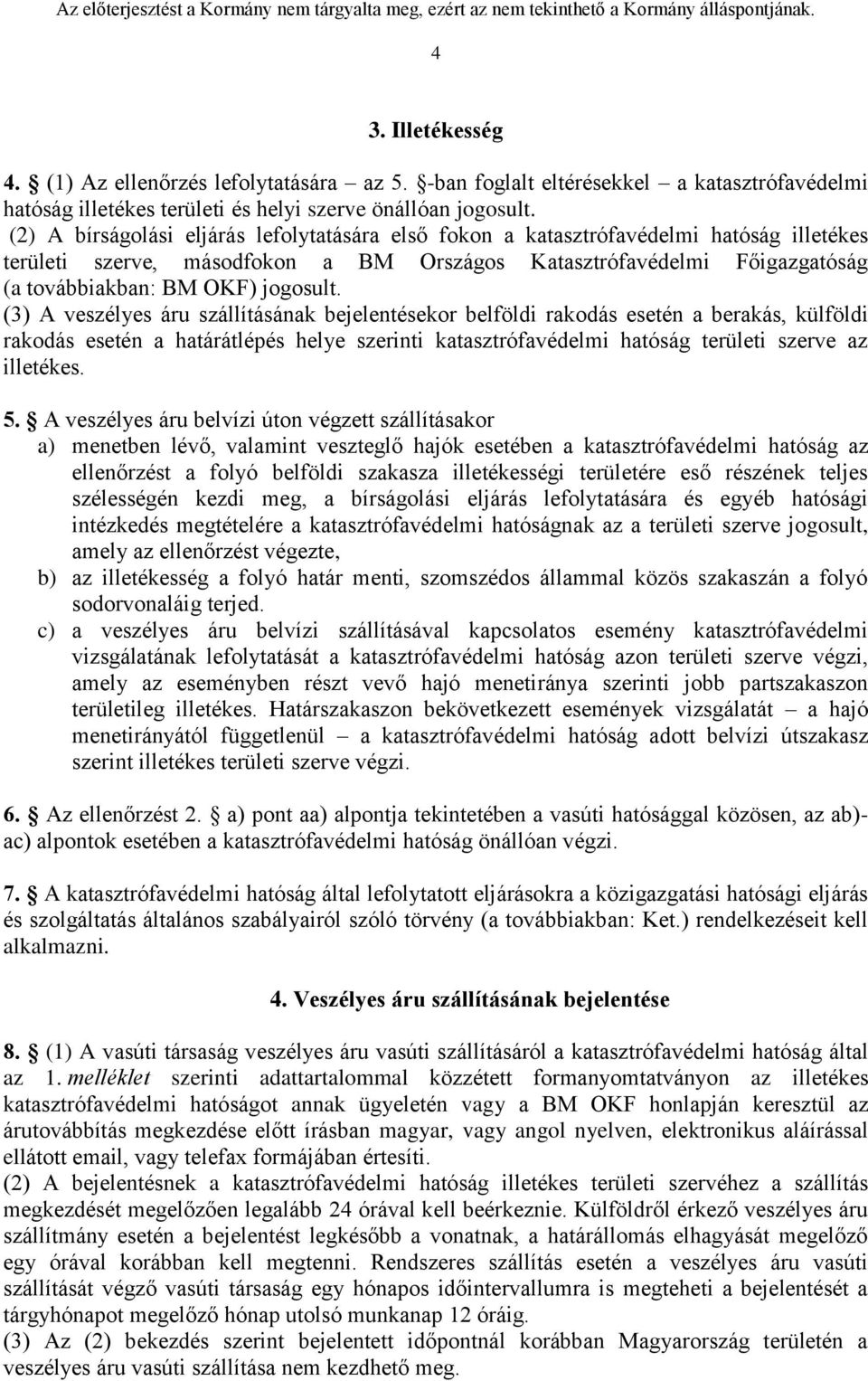 (3) A veszélyes áru szállításának bejelentésekor belföldi rakodás esetén a berakás, külföldi rakodás esetén a határátlépés helye szerinti katasztrófavédelmi hatóság területi szerve az illetékes. 5.