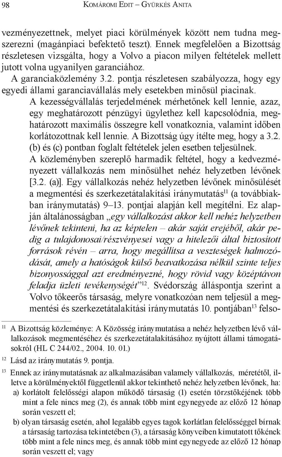 pontja részletesen szabályozza, hogy egy egyedi állami garanciavállalás mely esetekben minősül piacinak.