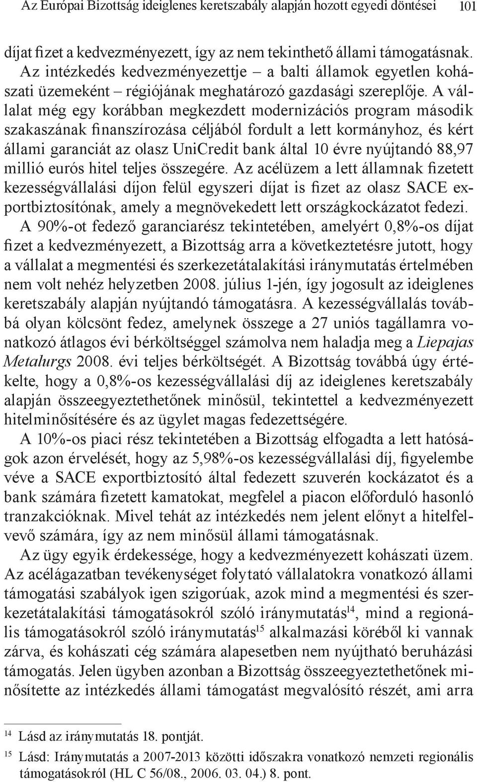 A vállalat még egy korábban megkezdett modernizációs program második szakaszának finanszírozása céljából fordult a lett kormányhoz, és kért állami garanciát az olasz UniCredit bank által 10 évre