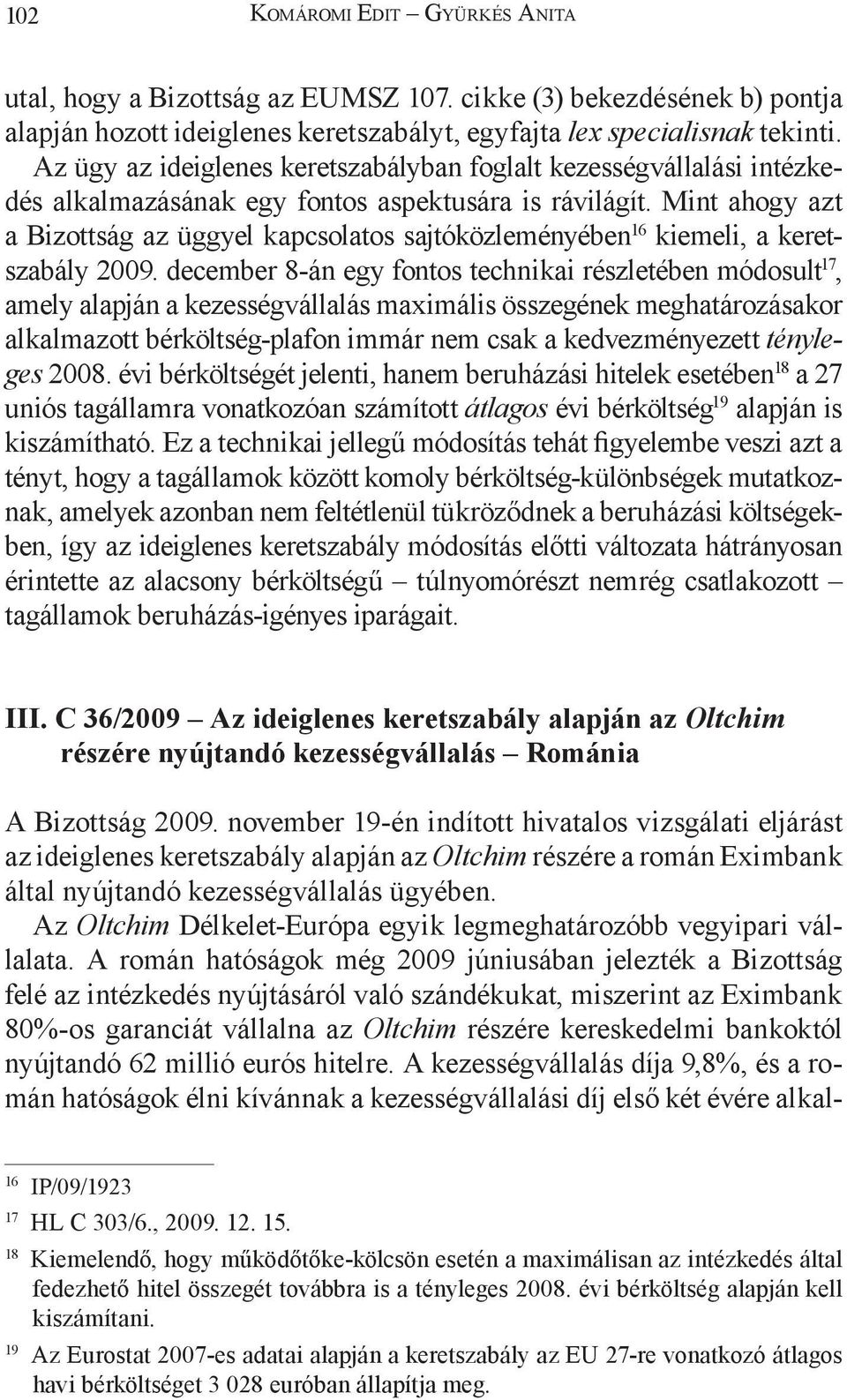 Mint ahogy azt a Bizottság az üggyel kapcsolatos sajtóközleményében 16 kiemeli, a keretszabály 2009.