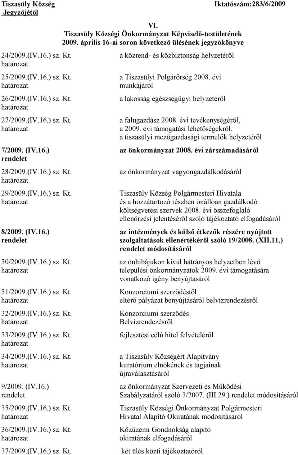 évi munkájáról a lakosság egészségügyi helyzetéről Iktatószám:283/6/2009 a falugazdász 2008. évi tevékenységéről, a 2009.