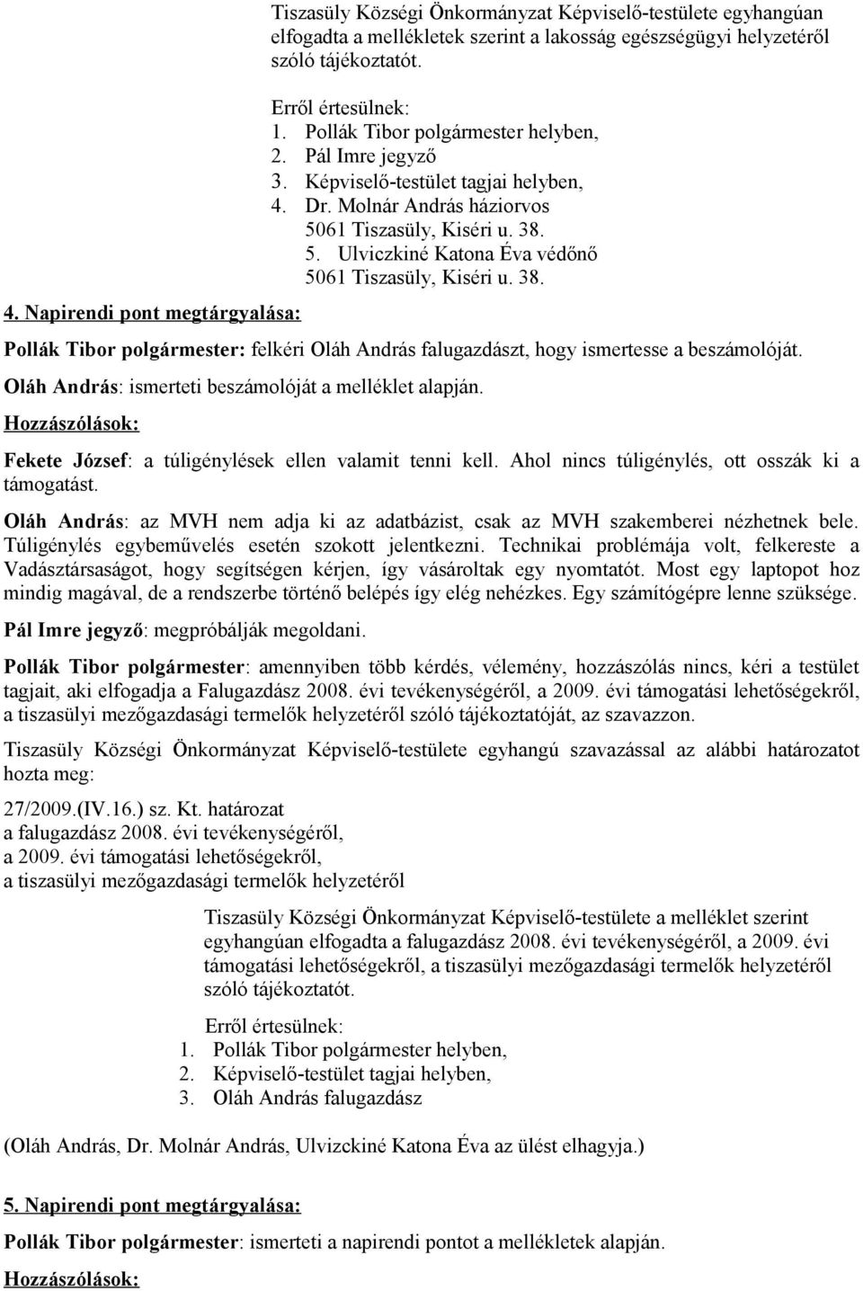 Oláh András: ismerteti beszámolóját a melléklet alapján. Hozzászólások: Fekete József: a túligénylések ellen valamit tenni kell. Ahol nincs túligénylés, ott osszák ki a támogatást.