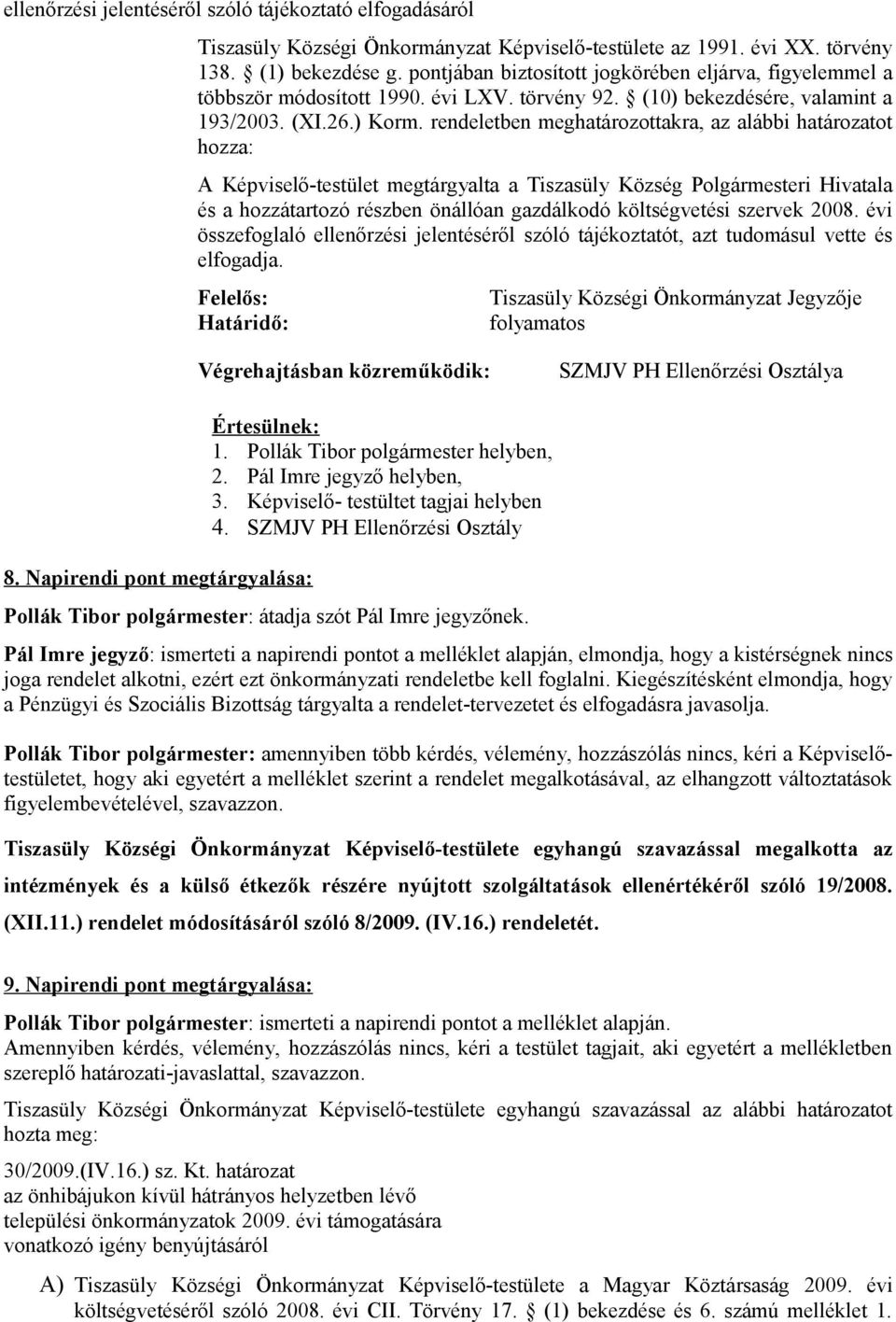 rendeletben meghatározottakra, az alábbi ot hozza: A Képviselő-testület megtárgyalta a Tiszasüly Község Polgármesteri Hivatala és a hozzátartozó részben önállóan gazdálkodó költségvetési szervek 2008.